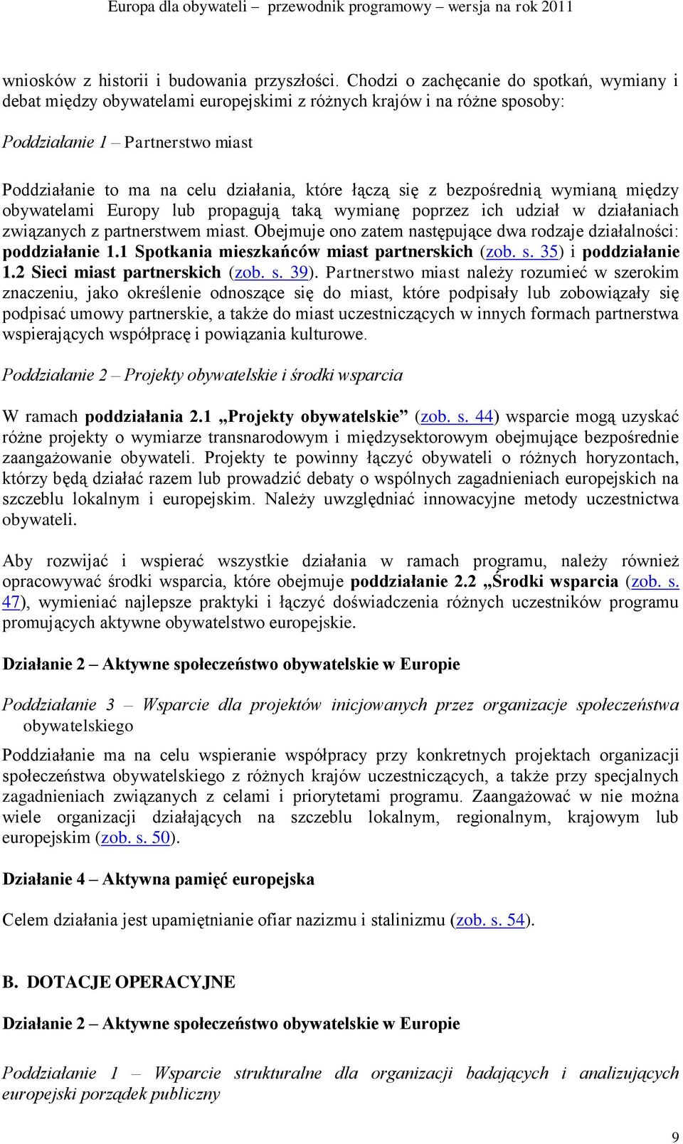 się z bezpośrednią wymianą między obywatelami Europy lub propagują taką wymianę poprzez ich udział w działaniach związanych z partnerstwem miast.