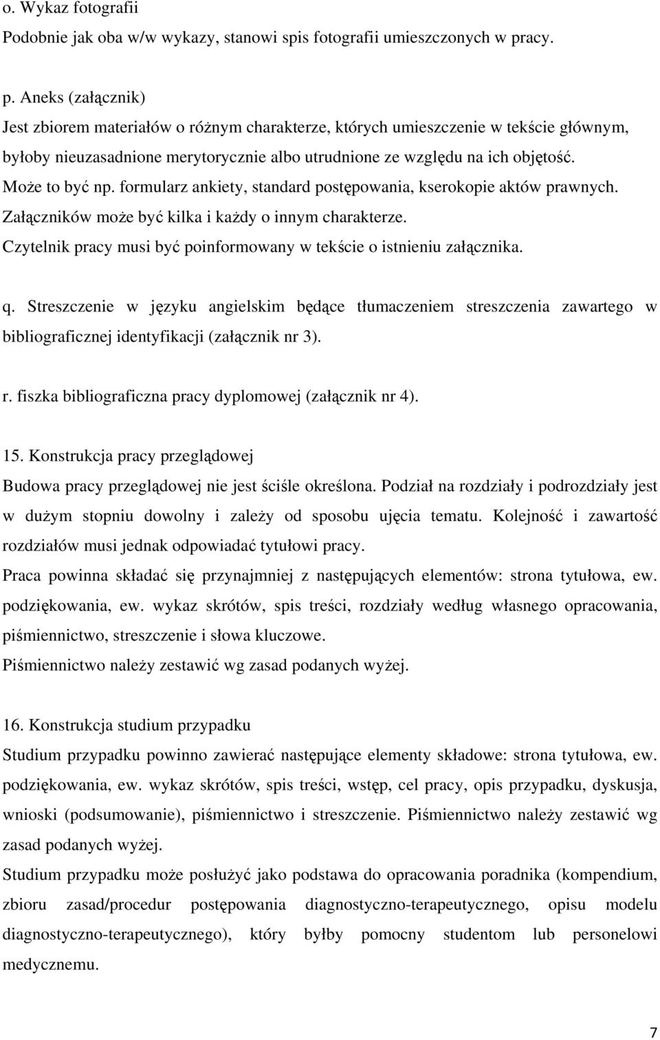 Może to być np. formularz ankiety, standard postępowania, kserokopie aktów prawnych. Załączników może być kilka i każdy o innym charakterze.