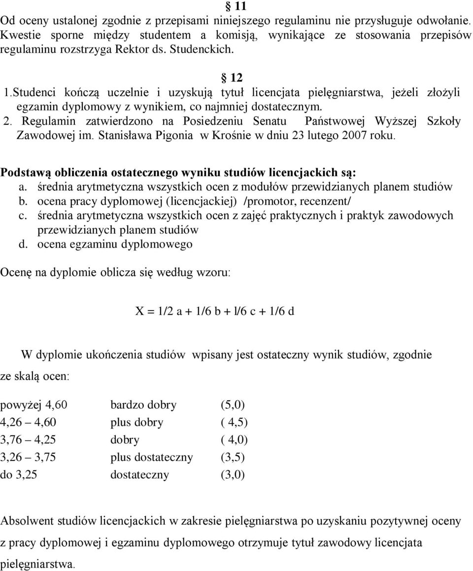 Studenci kończą uczelnie i uzyskują tytuł licencjata pielęgniarstwa, jeżeli złożyli egzamin dyplomowy z wynikiem, co najmniej dostatecznym. 2.