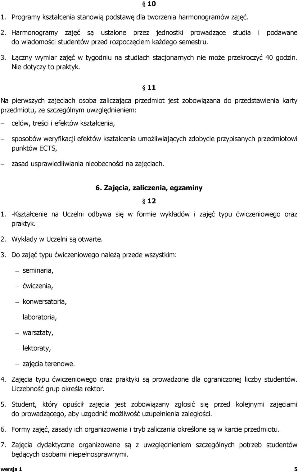 Łączny wymiar zajęć w tygodniu na studiach stacjonarnych nie może przekroczyć 40 godzin. Nie dotyczy to praktyk.