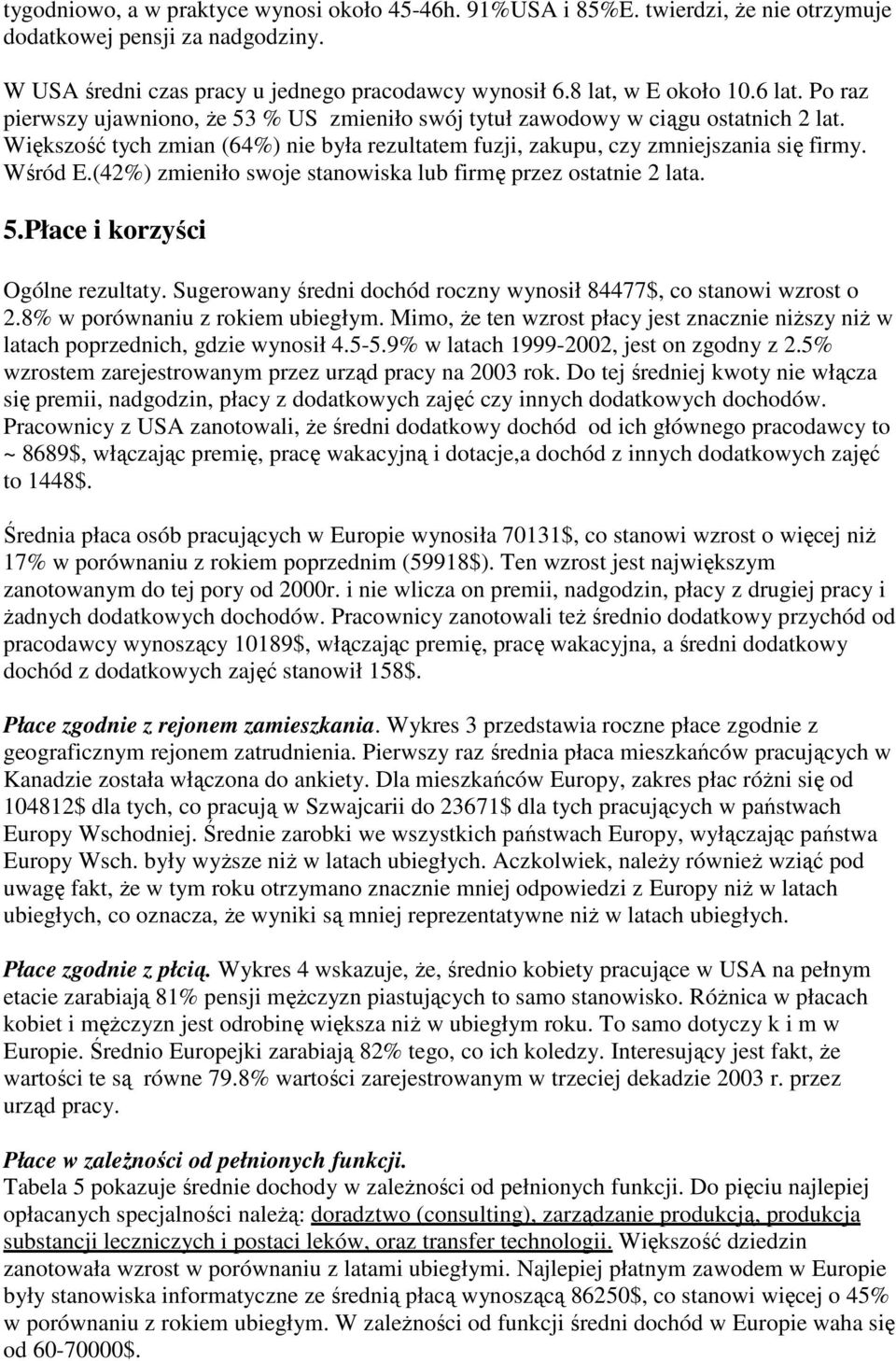 (42%) zmieniło swoje stanowiska lub firmę przez ostatnie 2 lata. 5.Płace i korzyści Ogólne rezultaty. Sugerowany średni dochód roczny wynosił 84477$, co stanowi wzrost o 2.