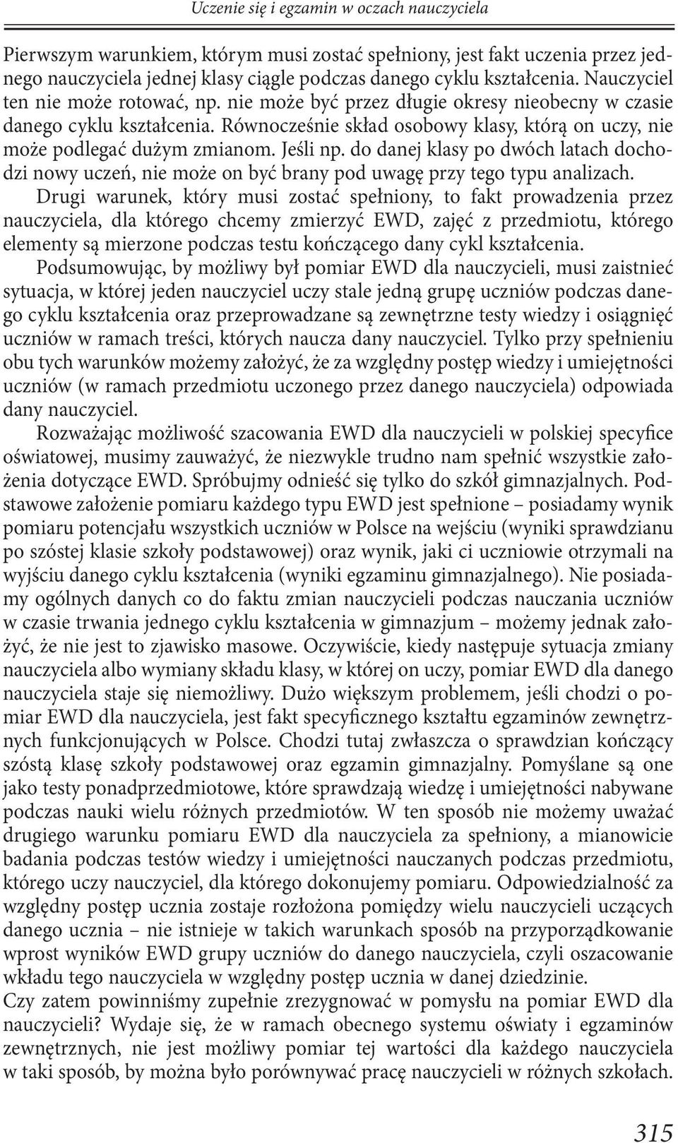Jeśli np. do danej klasy po dwóch latach dochodzi nowy uczeń, nie może on być brany pod uwagę przy tego typu analizach.