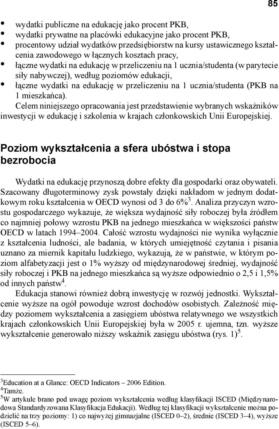 ucznia/studenta (PKB na 1 mieszkańca). Celem niniejszego opracowania jest przedstawienie wybranych wskaźników inwestycji w edukację i szkolenia w krajach członkowskich Unii Europejskiej.