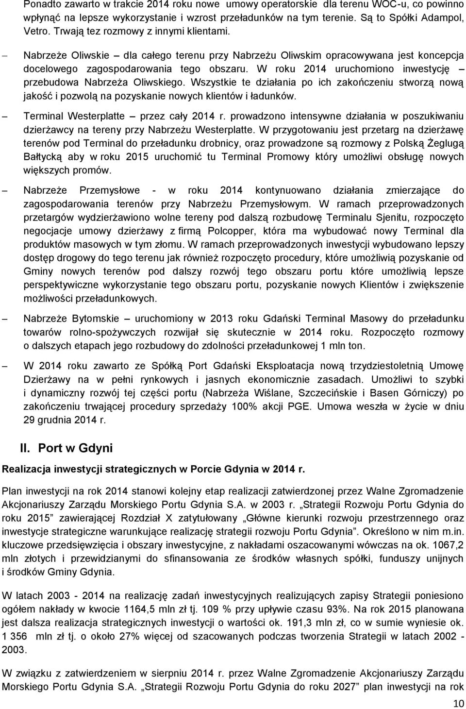 W roku 2014 uruchomiono inwestycję przebudowa Nabrzeża Oliwskiego. Wszystkie te działania po ich zakończeniu stworzą nową jakość i pozwolą na pozyskanie nowych klientów i ładunków.