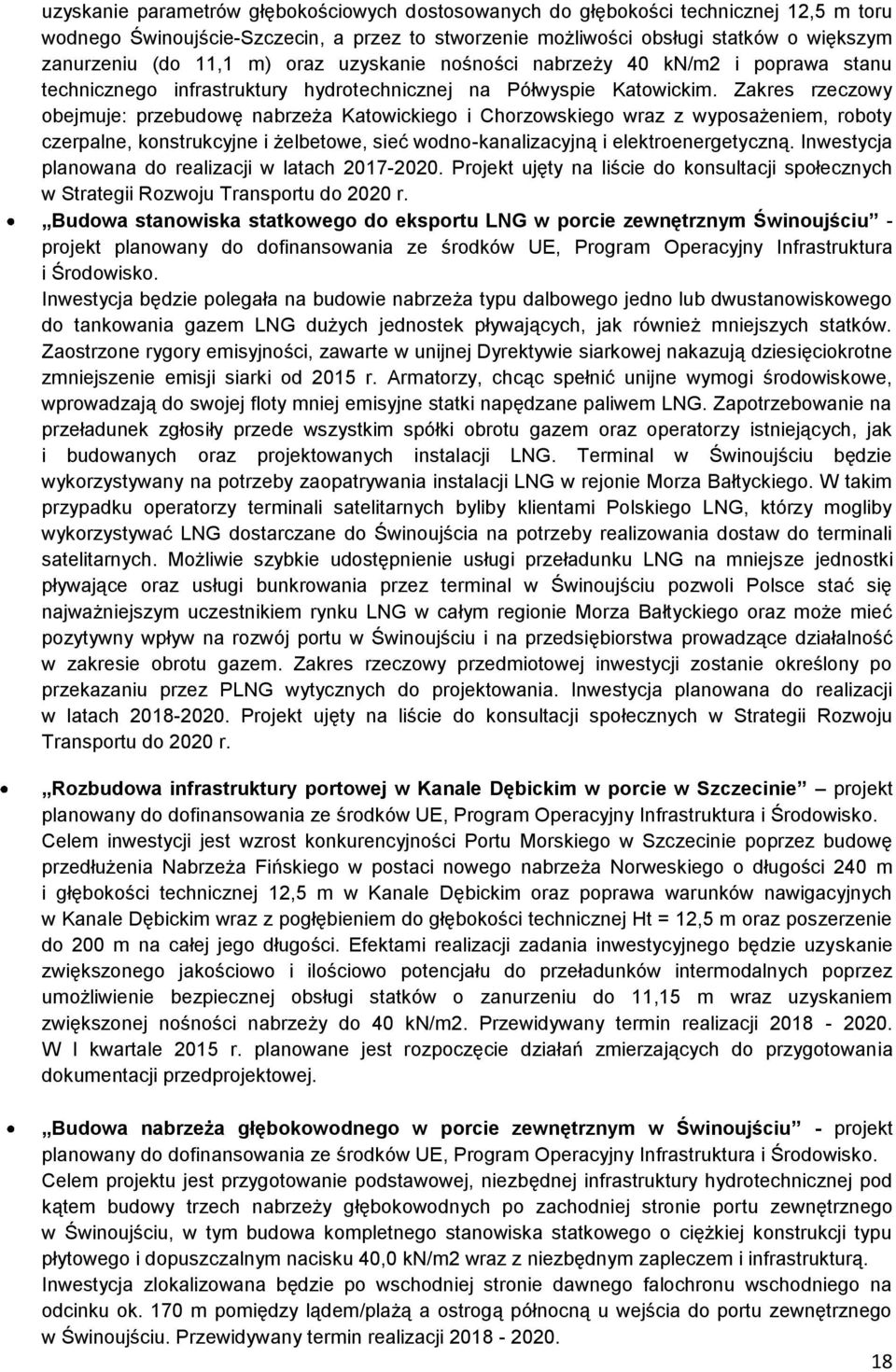 Zakres rzeczowy obejmuje: przebudowę nabrzeża Katowickiego i Chorzowskiego wraz z wyposażeniem, roboty czerpalne, konstrukcyjne i żelbetowe, sieć wodno-kanalizacyjną i elektroenergetyczną.