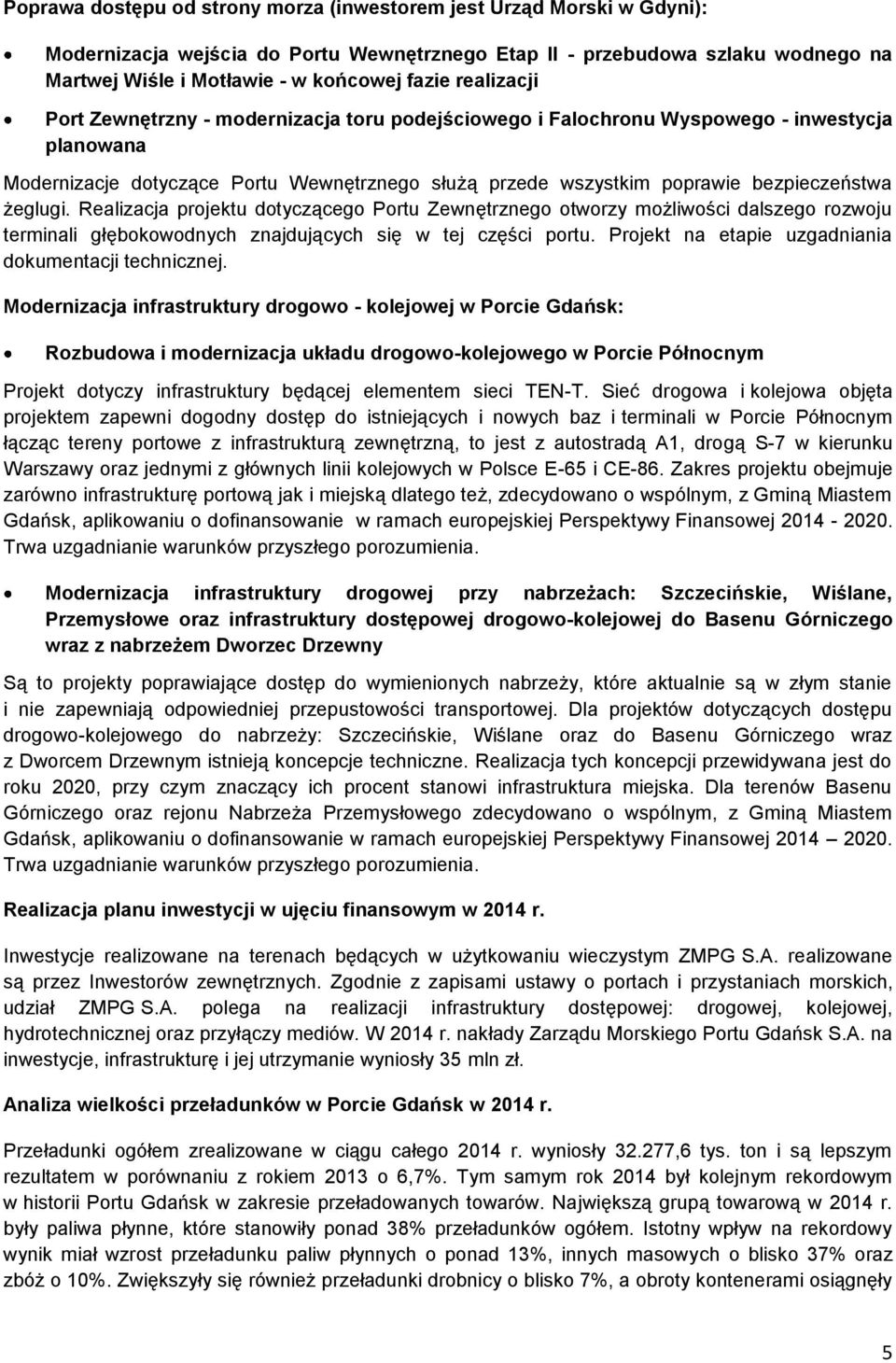 żeglugi. Realizacja projektu dotyczącego Portu Zewnętrznego otworzy możliwości dalszego rozwoju terminali głębokowodnych znajdujących się w tej części portu.