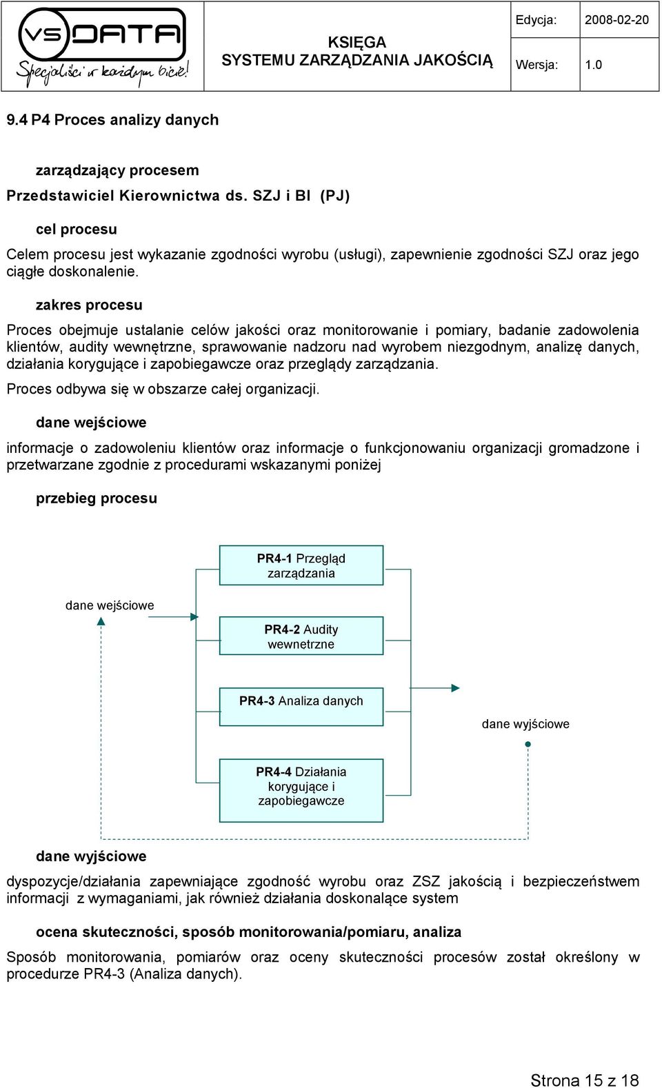 zakres procesu Proces obejmuje ustalanie celów jakości oraz monitorowanie i pomiary, badanie zadowolenia klientów, audity wewnętrzne, sprawowanie nadzoru nad wyrobem niezgodnym, analizę danych,