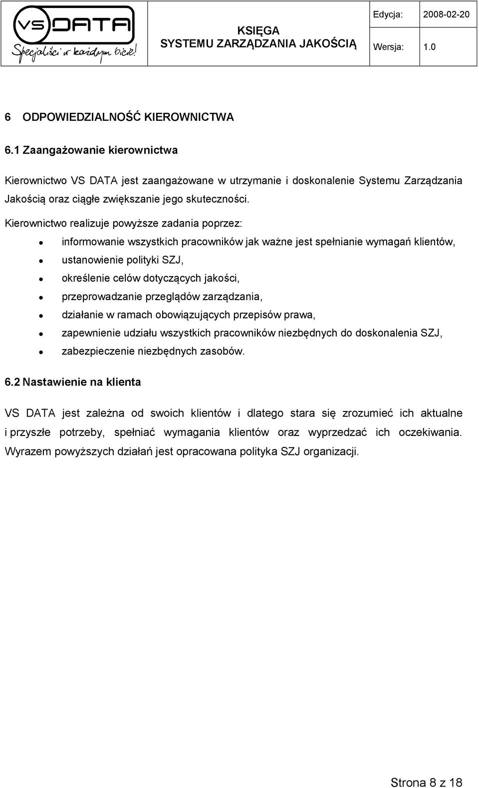 Kierownictwo realizuje powyższe zadania poprzez: informowanie wszystkich pracowników jak ważne jest spełnianie wymagań klientów, ustanowienie polityki SZJ, określenie celów dotyczących jakości,