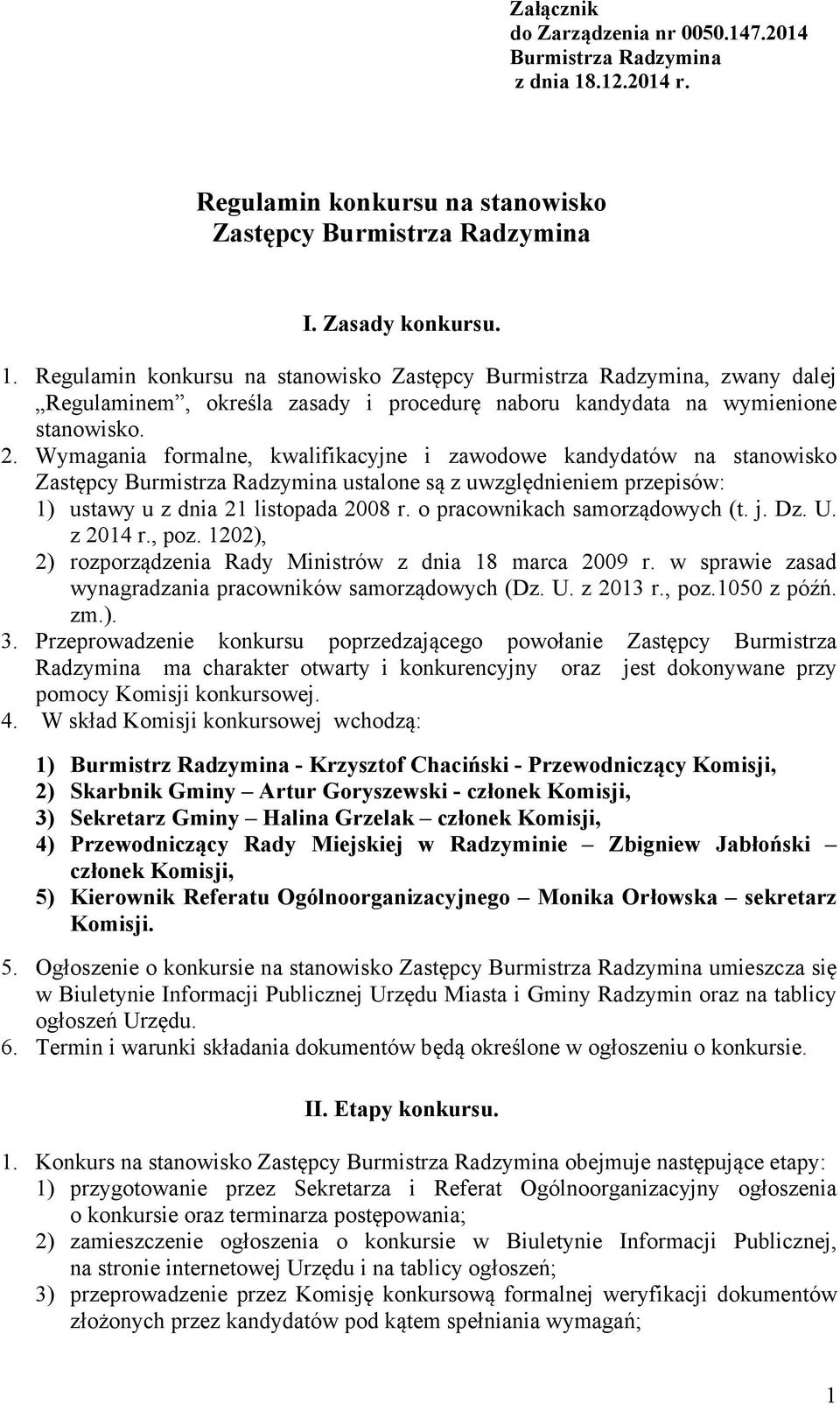 Wymagania formalne, kwalifikacyjne i zawodowe kandydatów na stanowisko ustalone są z uwzględnieniem przepisów: 1) ustawy u z dnia 21 listopada 2008 r. o pracownikach samorządowych (t. j. Dz. U.