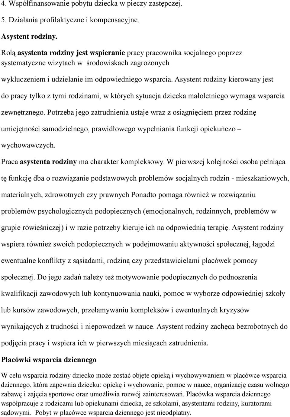 Asystent rodziny kierowany jest do pracy tylko z tymi rodzinami, w których sytuacja dziecka małoletniego wymaga wsparcia zewnętrznego.