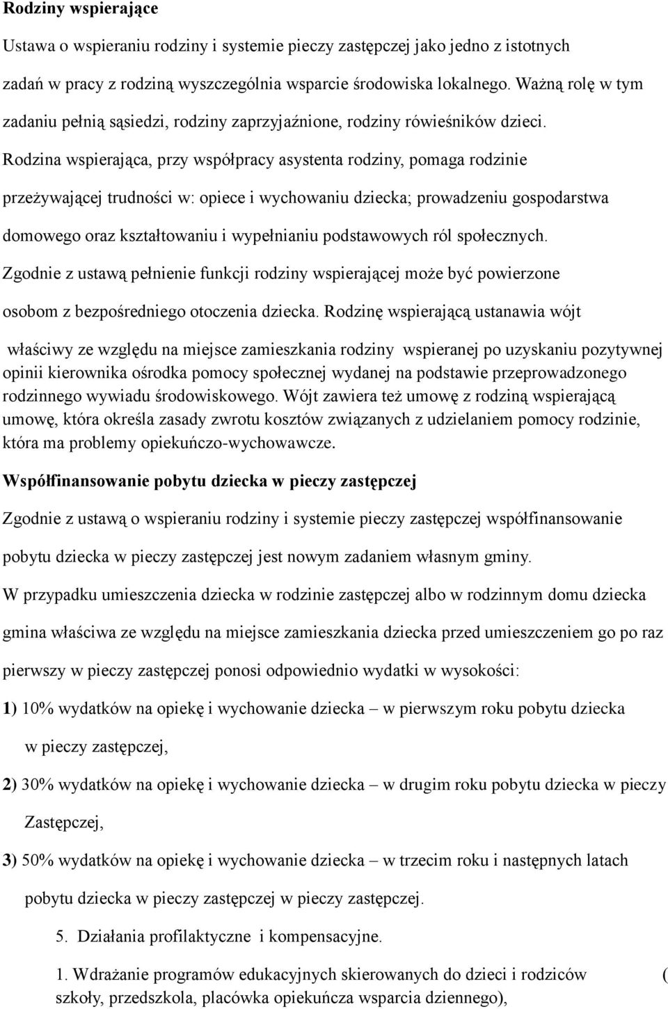 Rodzina wspierająca, przy współpracy asystenta rodziny, pomaga rodzinie przeżywającej trudności w: opiece i wychowaniu dziecka; prowadzeniu gospodarstwa domowego oraz kształtowaniu i wypełnianiu