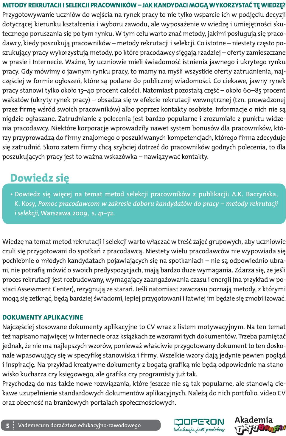 poruszania się po tym rynku. W tym celu warto znać metody, jakimi posługują się pracodawcy, kiedy poszukują pracowników metody rekrutacji i selekcji.