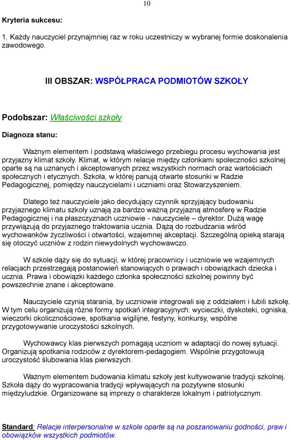 Klimat, w którym relacje między członkami społeczności szkolnej oparte są na uznanych i akceptowanych przez wszystkich normach oraz wartościach społecznych i etycznych.