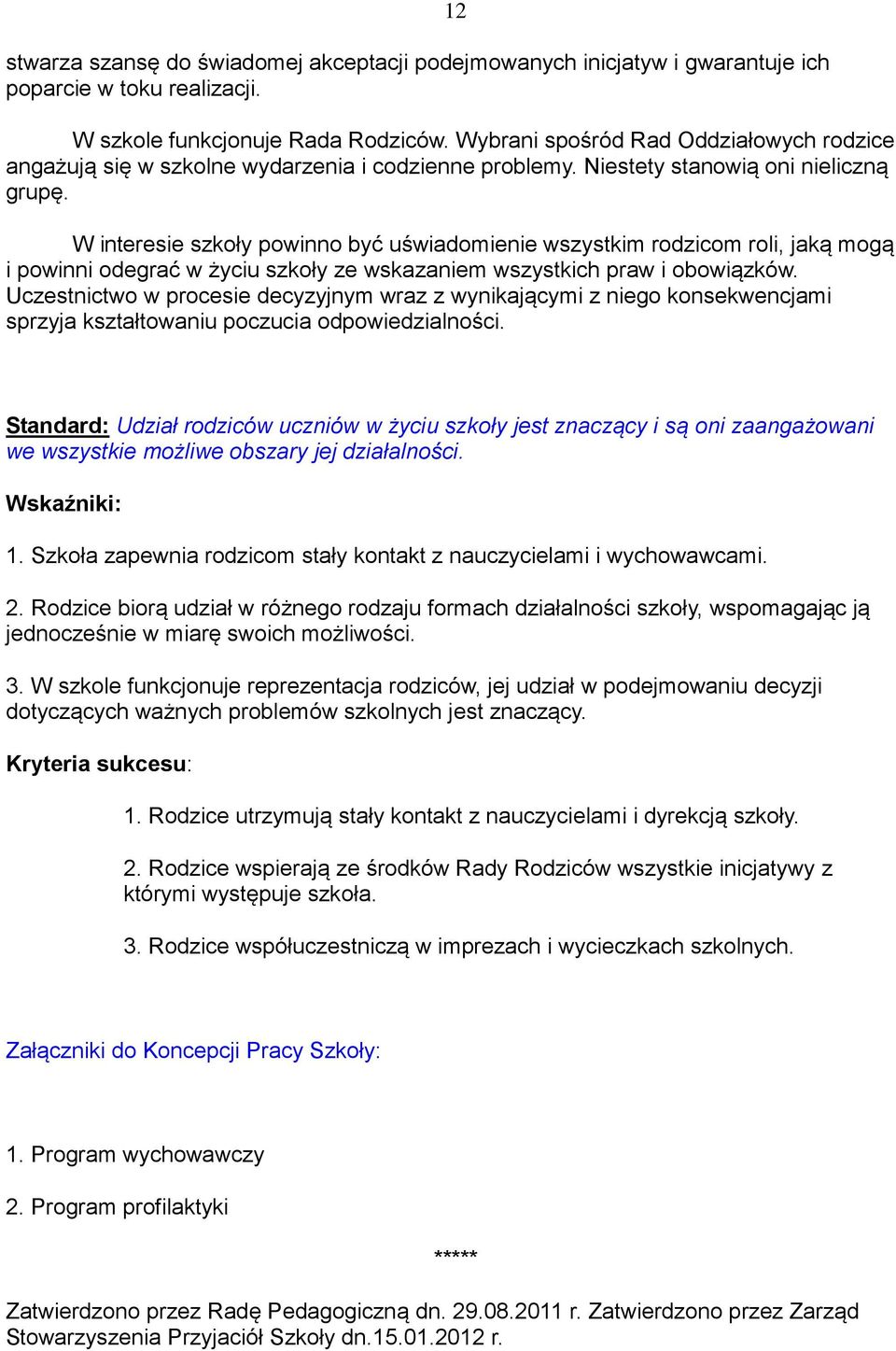 W interesie szkoły powinno być uświadomienie wszystkim rodzicom roli, jaką mogą i powinni odegrać w życiu szkoły ze wskazaniem wszystkich praw i obowiązków.