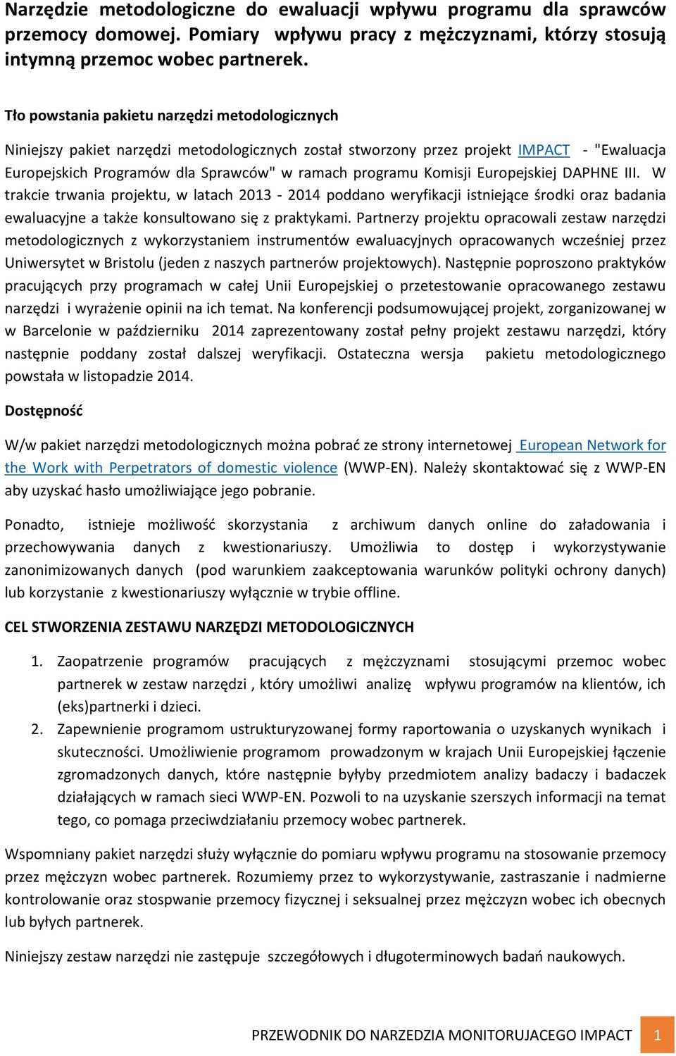 Komisji Europejskiej DAPHNE III. W trakcie trwania projektu, w latach 2013-2014 poddano weryfikacji istniejące środki oraz badania ewaluacyjne a także konsultowano się z praktykami.