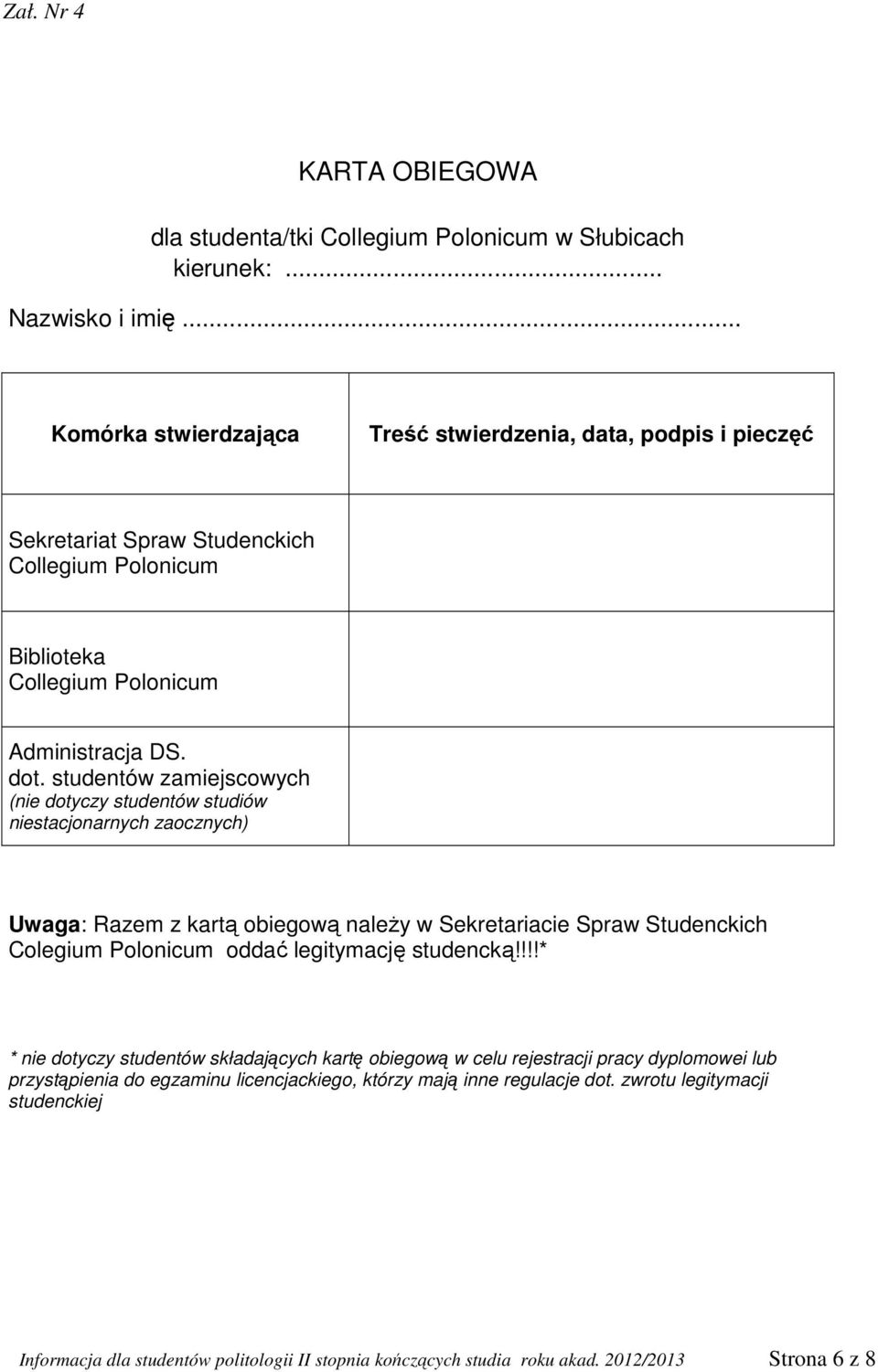 studentów zamiejscowych (nie dotyczy studentów studiów niestacjonarnych zaocznych) Uwaga: Razem z kartą obiegową należy w Sekretariacie Spraw Studenckich Colegium Polonicum oddać legitymację