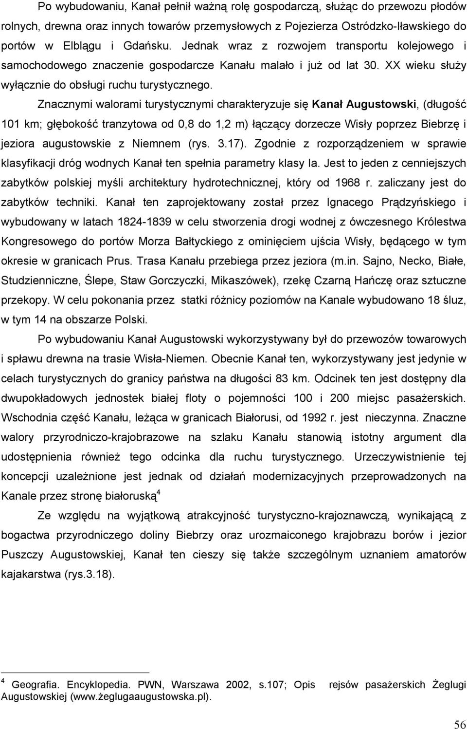 Znacznymi walorami turystycznymi charakteryzuje się Kanał Augustowski, (długość 101 km; głębokość tranzytowa od 0,8 do 1,2 m) łączący dorzecze Wisły poprzez Biebrzę i jeziora augustowskie z Niemnem