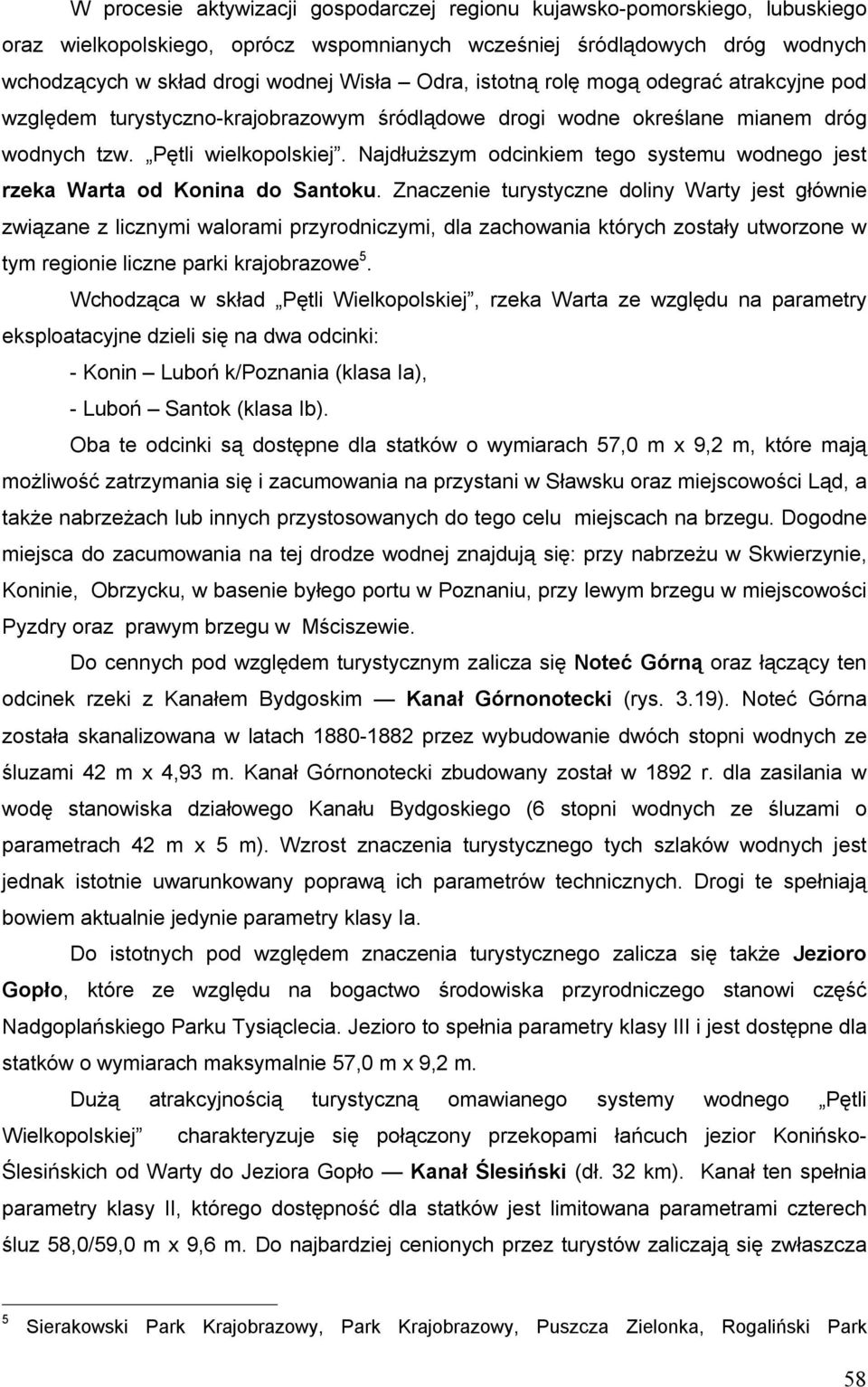 Najdłuższym odcinkiem tego systemu wodnego jest rzeka Warta od Konina do Santoku.