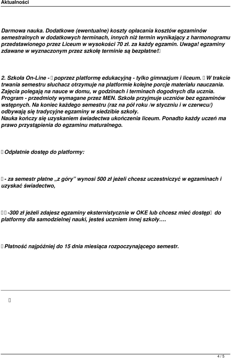 za każdy egzamin. Uwaga! egzaminy zdawane w wyznaczonym przez szkołę terminie są bezpłatne! 2. Szkoła On-Line - poprzez platformę edukacyjną - tylko gimnazjum i liceum.