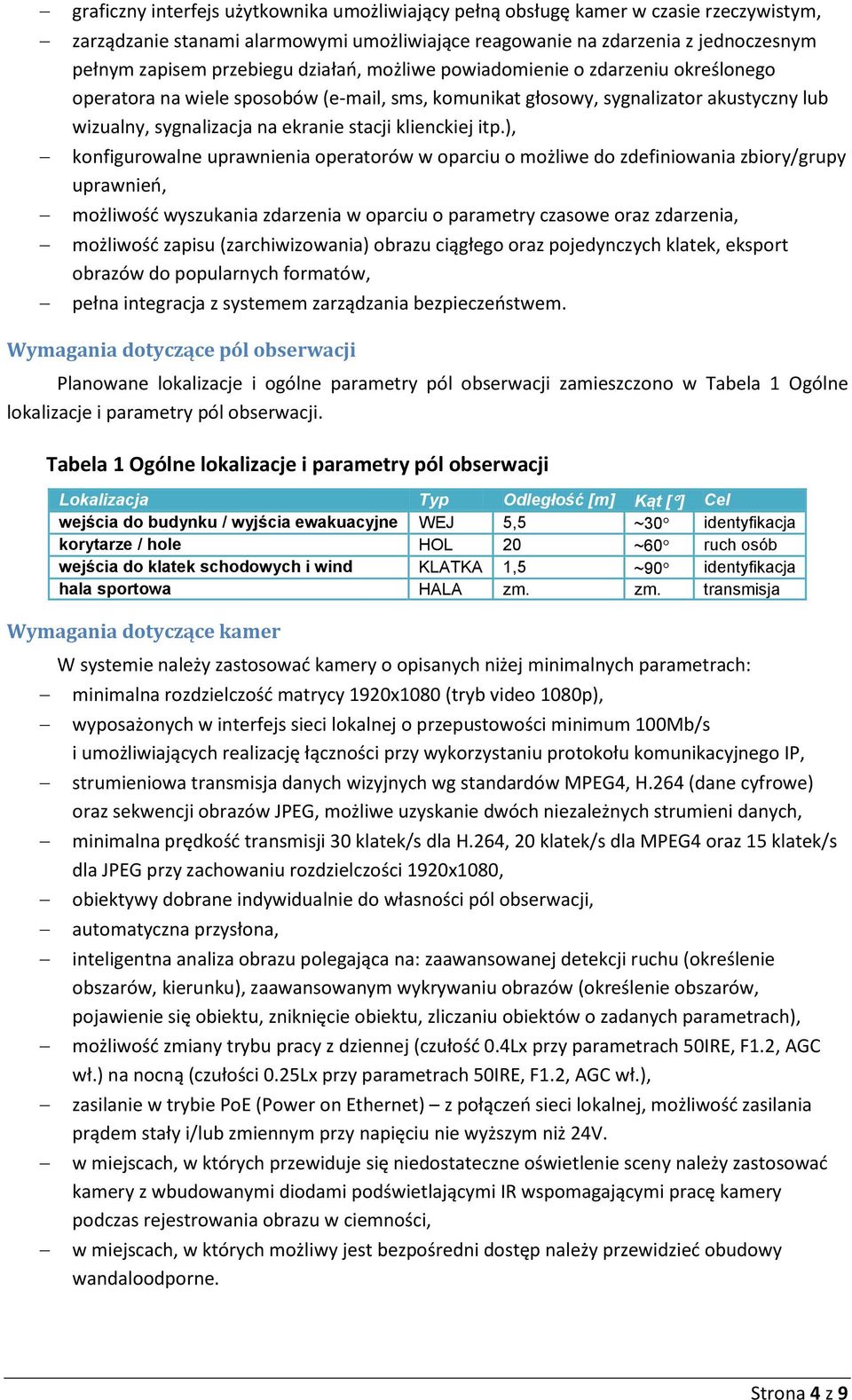 ), konfigurowalne uprawnienia operatorów w oparciu o możliwe do zdefiniowania zbiory/grupy uprawnieo, możliwośd wyszukania zdarzenia w oparciu o parametry czasowe oraz zdarzenia, możliwośd zapisu