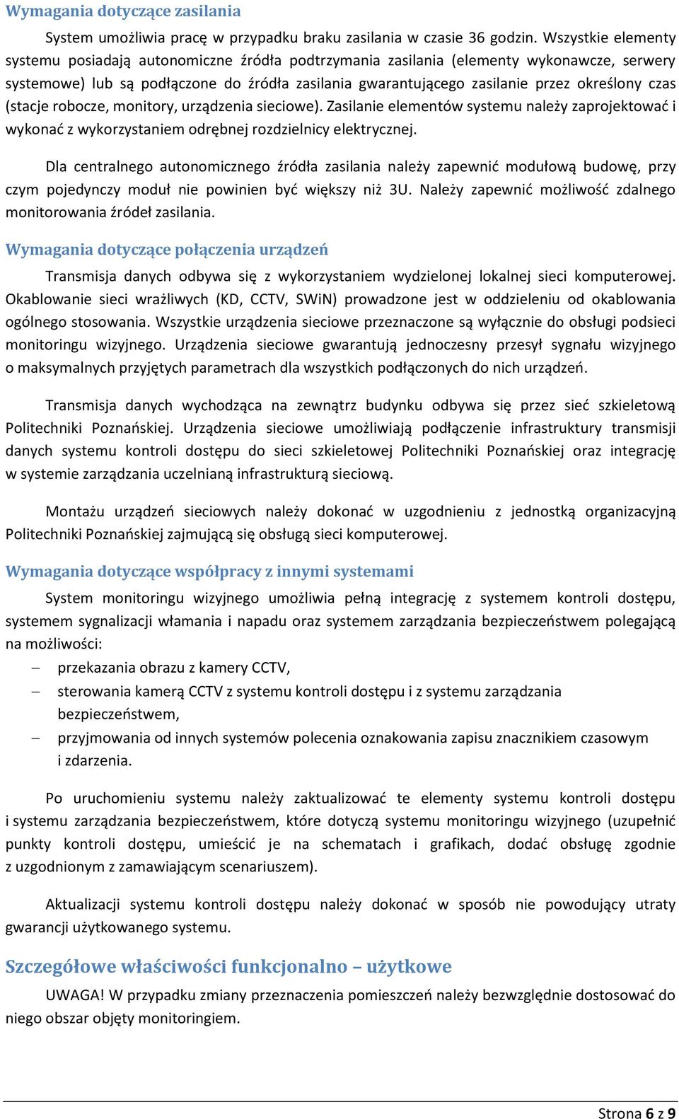 czas (stacje robocze, monitory, urządzenia sieciowe). Zasilanie elementów systemu należy zaprojektowad i wykonad z wykorzystaniem odrębnej rozdzielnicy elektrycznej.