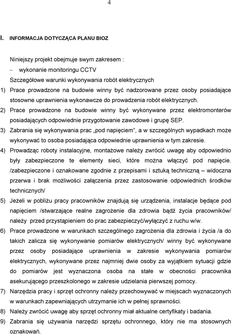 2) Prace prowadzone na budowie winny być wykonywane przez elektromonterów posiadających odpowiednie przygotowanie zawodowe i grupę SEP.