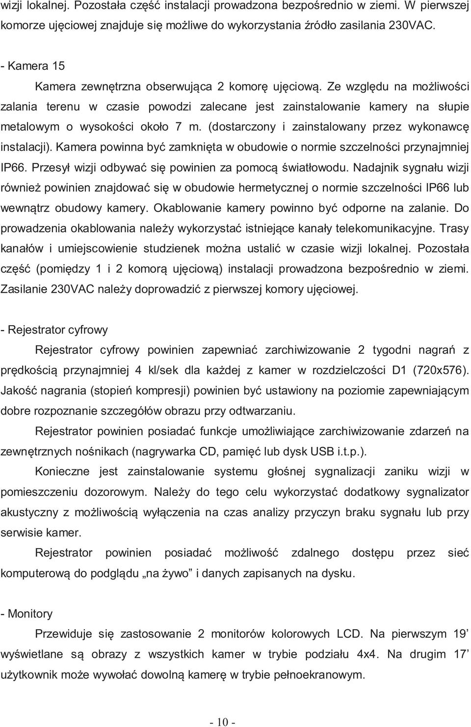 (dostarczony i zainstalowany przez wykonawc instalacji). Kamera powinna by zamkni ta w obudowie o normie szczelno ci przynajmniej IP66. Przesy wizji odbywa si powinien za pomoc wiat owodu.