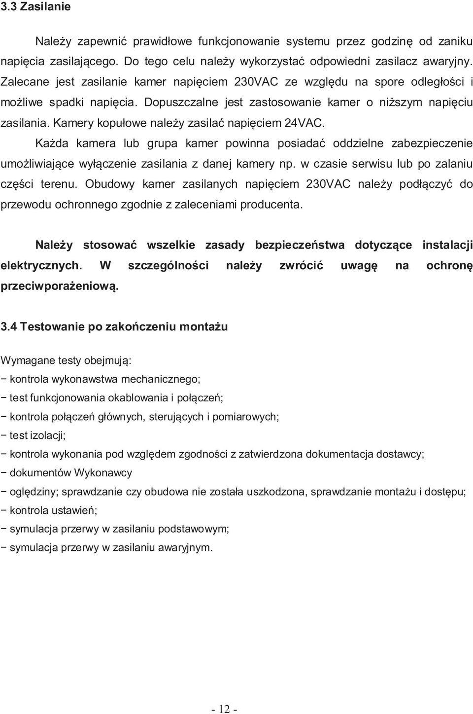 Kamery kopu owe nale y zasila napi ciem 24VAC. Ka da kamera lub grupa kamer powinna posiada oddzielne zabezpieczenie umo liwiaj ce wy czenie zasilania z danej kamery np.