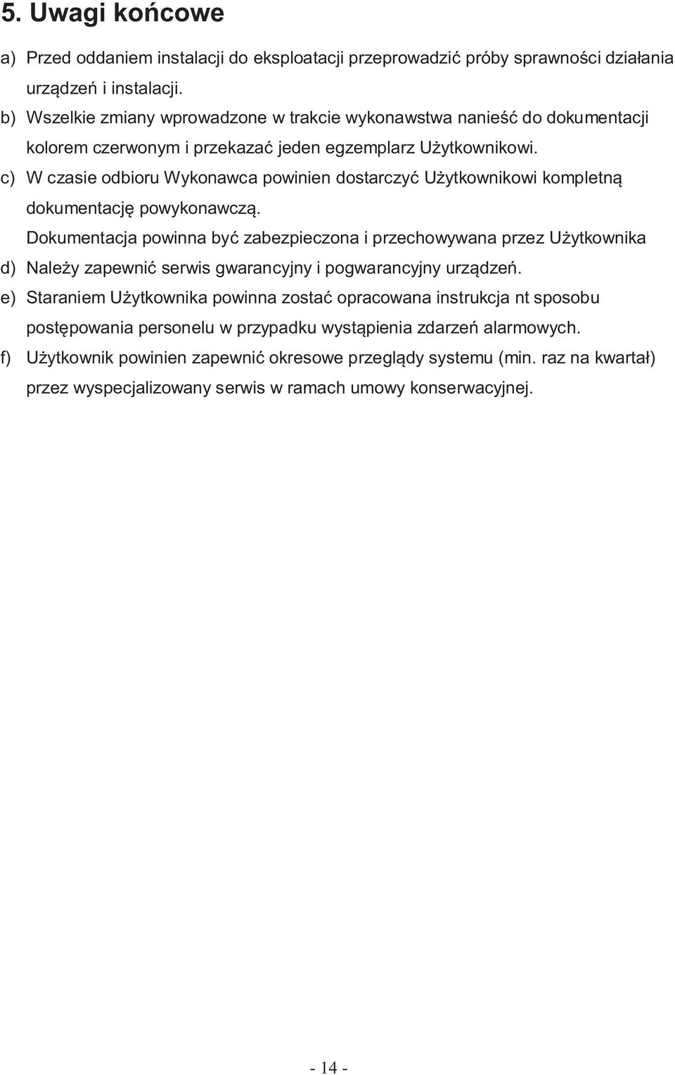 c) W czasie odbioru Wykonawca powinien dostarczy U ytkownikowi kompletn dokumentacj powykonawcz.
