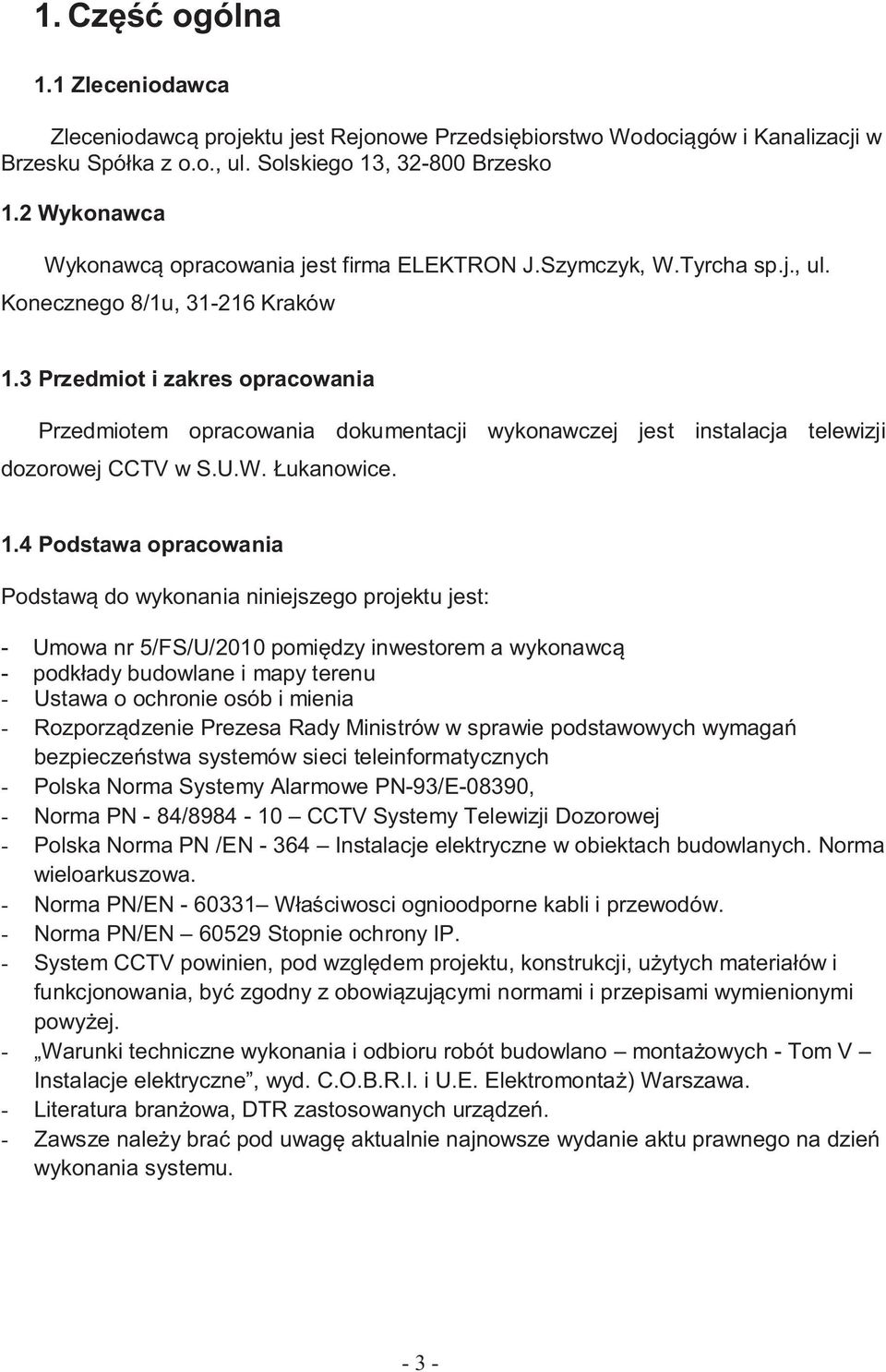 3 Przedmiot i zakres opracowania Przedmiotem opracowania dokumentacji wykonawczej jest instalacja telewizji dozorowej CCTV w S.U.W. ukanowice. 1.
