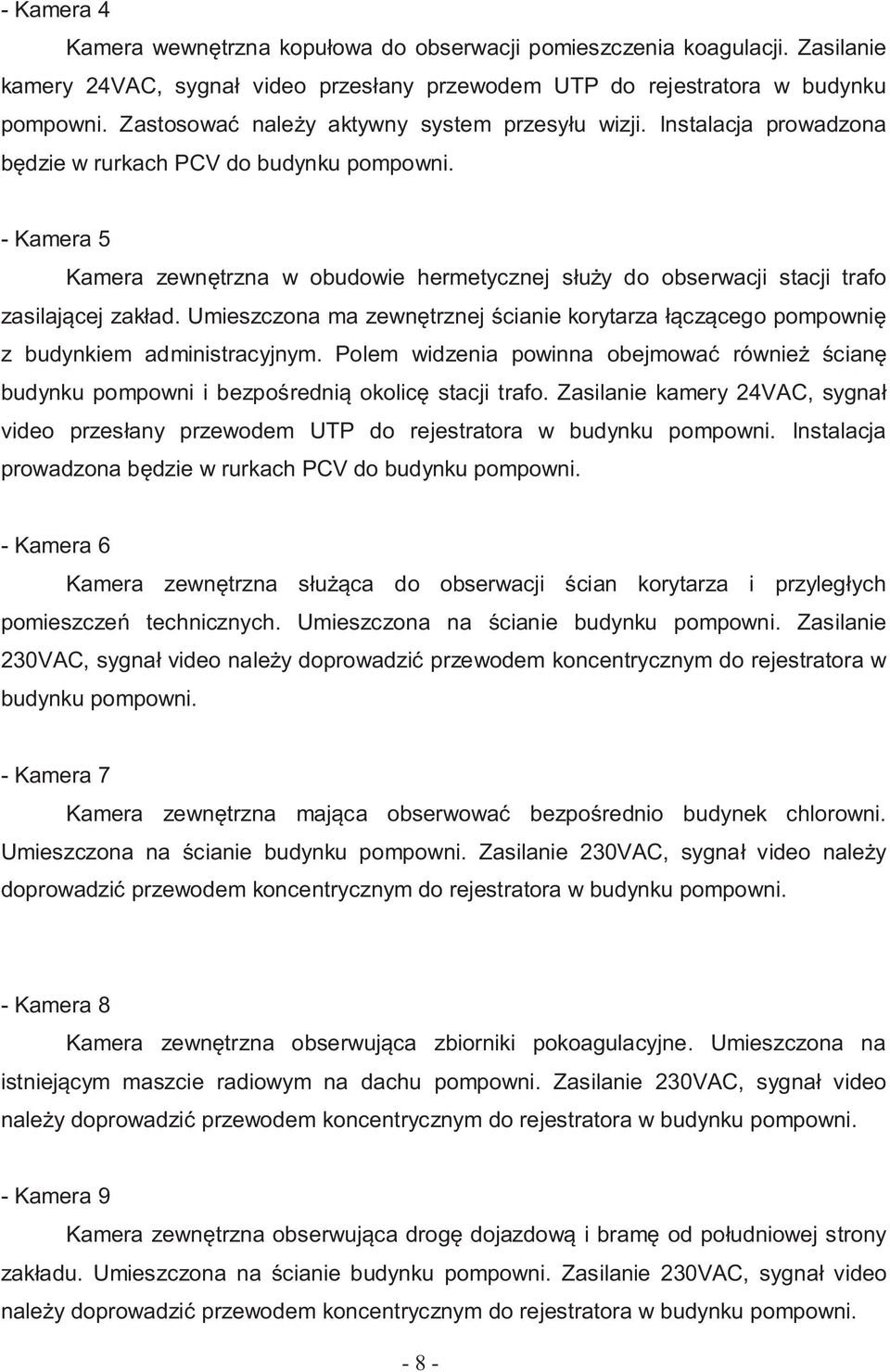 - Kamera 5 Kamera zewn trzna w obudowie hermetycznej s y do obserwacji stacji trafo zasilaj cej zak ad. Umieszczona ma zewn trznej cianie korytarza cz cego pompowni z budynkiem administracyjnym.