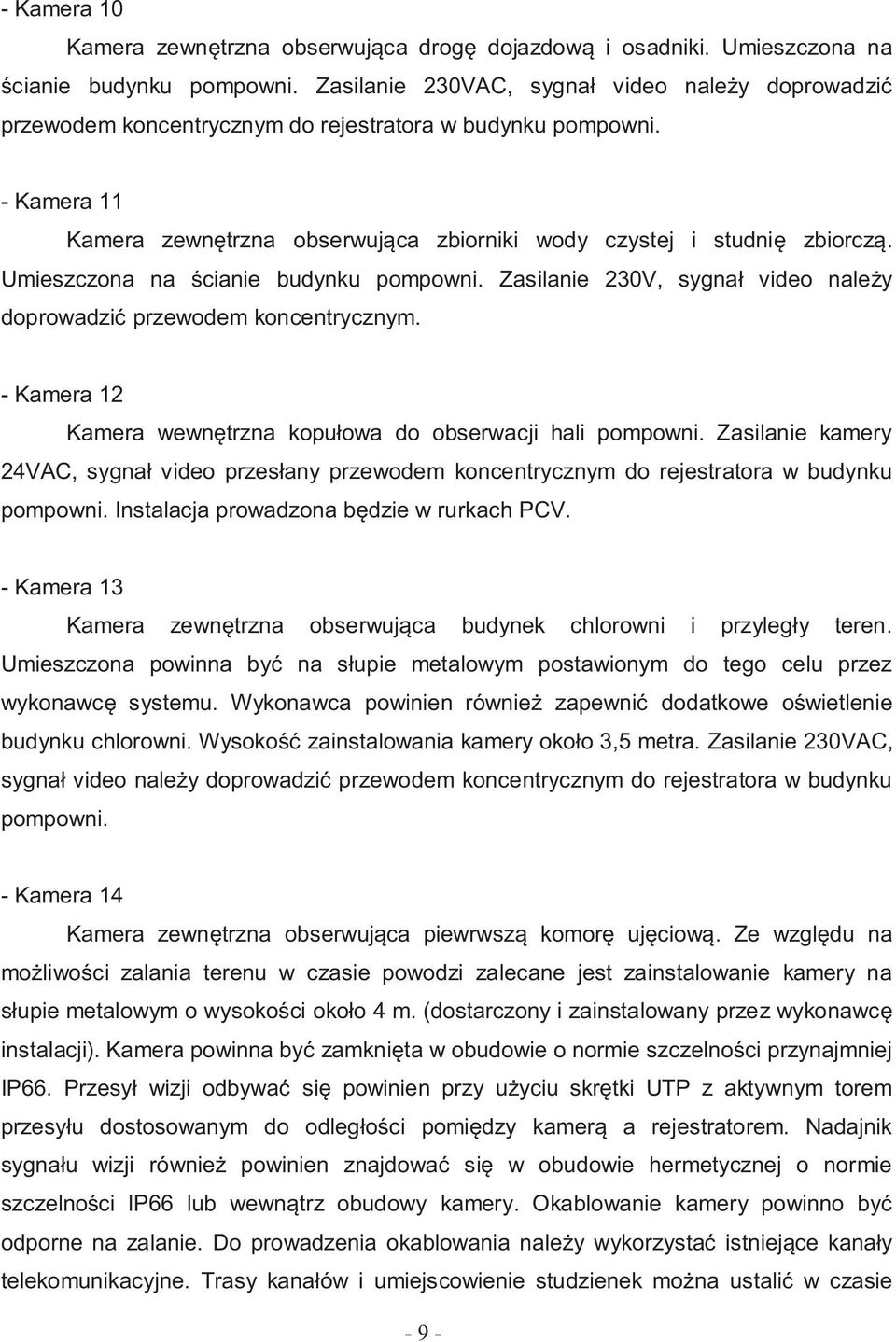 Umieszczona na cianie budynku pompowni. Zasilanie 230V, sygna video nale y doprowadzi przewodem koncentrycznym. - Kamera 12 Kamera wewn trzna kopu owa do obserwacji hali pompowni.