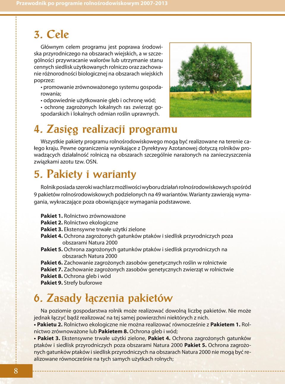 zachowanie różnorodności biologicznej na obszarach wiejskich poprzez: promowanie zrównoważonego systemu gospodarowania; odpowiednie użytkowanie gleb i ochronę wód; ochronę zagrożonych lokalnych ras