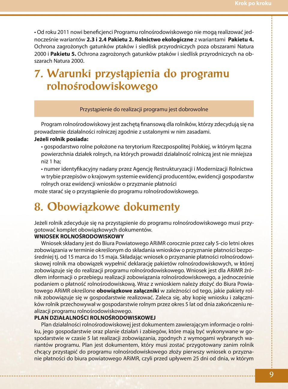 Warunki przystąpienia do programu rolnośrodowiskowego Przystąpienie do realizacji programu jest dobrowolne Program rolnośrodowiskowy jest zachętą finansową dla rolników, którzy zdecydują się na