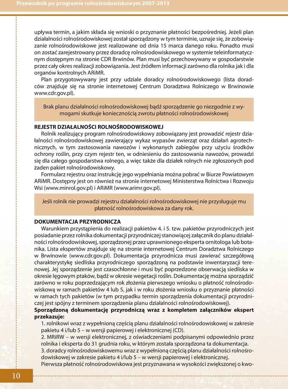 Ponadto musi on zostać zarejestrowany przez doradcę rolnośrodowiskowego w systemie teleinformatycznym dostępnym na stronie CDR Brwinów.