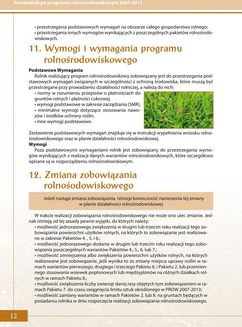 Wymogi i wymagania programu rolnośrodowiskowego Podstawowe Wymagania Rolnik realizujący program rolnośrodowiskowy zobowiązany jest do przestrzegania podstawowych wymagań związanych w szczególności z