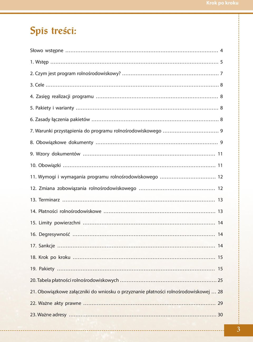 Wymogi i wymagania programu rolnośrodowiskowego 12 12. Zmiana zobowiązania rolnośrodowiskowego 12 13. Terminarz 13 14. Płatności rolnośrodowiskowe 13 15. Limity powierzchni 14 16.