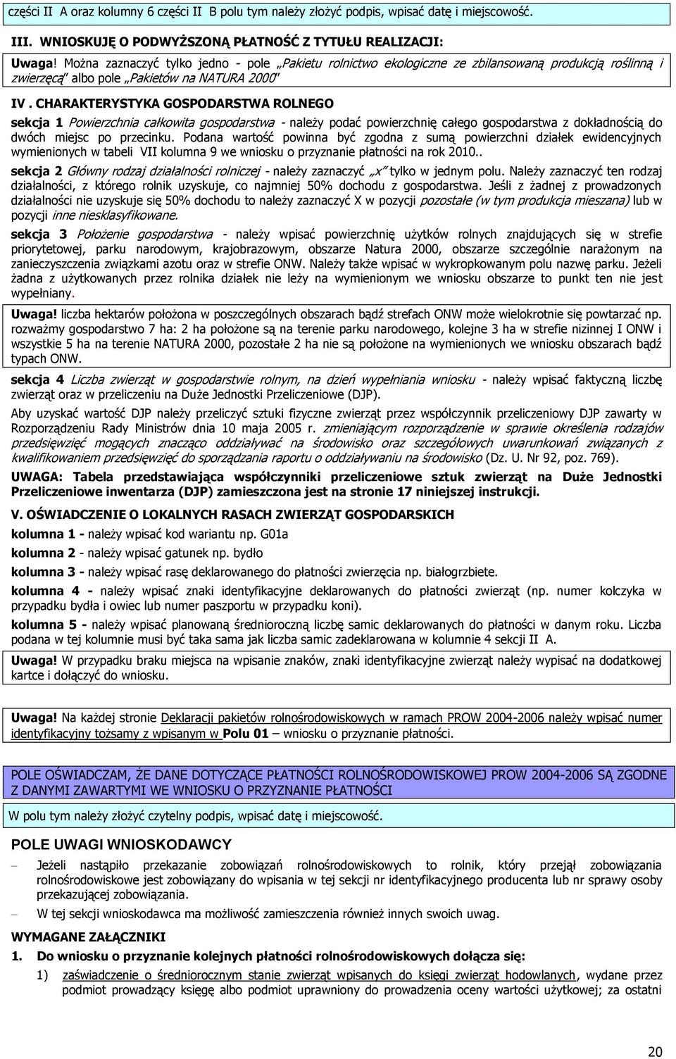 CHARAKTERYSTYKA GOSPODARSTWA ROLNEGO sekcja 1 Powierzchnia całkowita gospodarstwa - należy podać powierzchnię całego gospodarstwa z dokładnością do dwóch miejsc po przecinku.