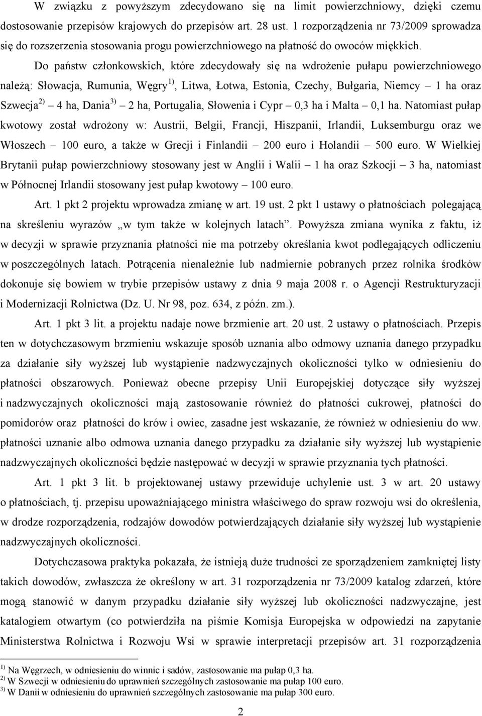 Do państw członkowskich, które zdecydowały się na wdrożenie pułapu powierzchniowego należą: Słowacja, Rumunia, Węgry 1), Litwa, Łotwa, Estonia, Czechy, Bułgaria, Niemcy 1 ha oraz Szwecja 2) 4 ha,