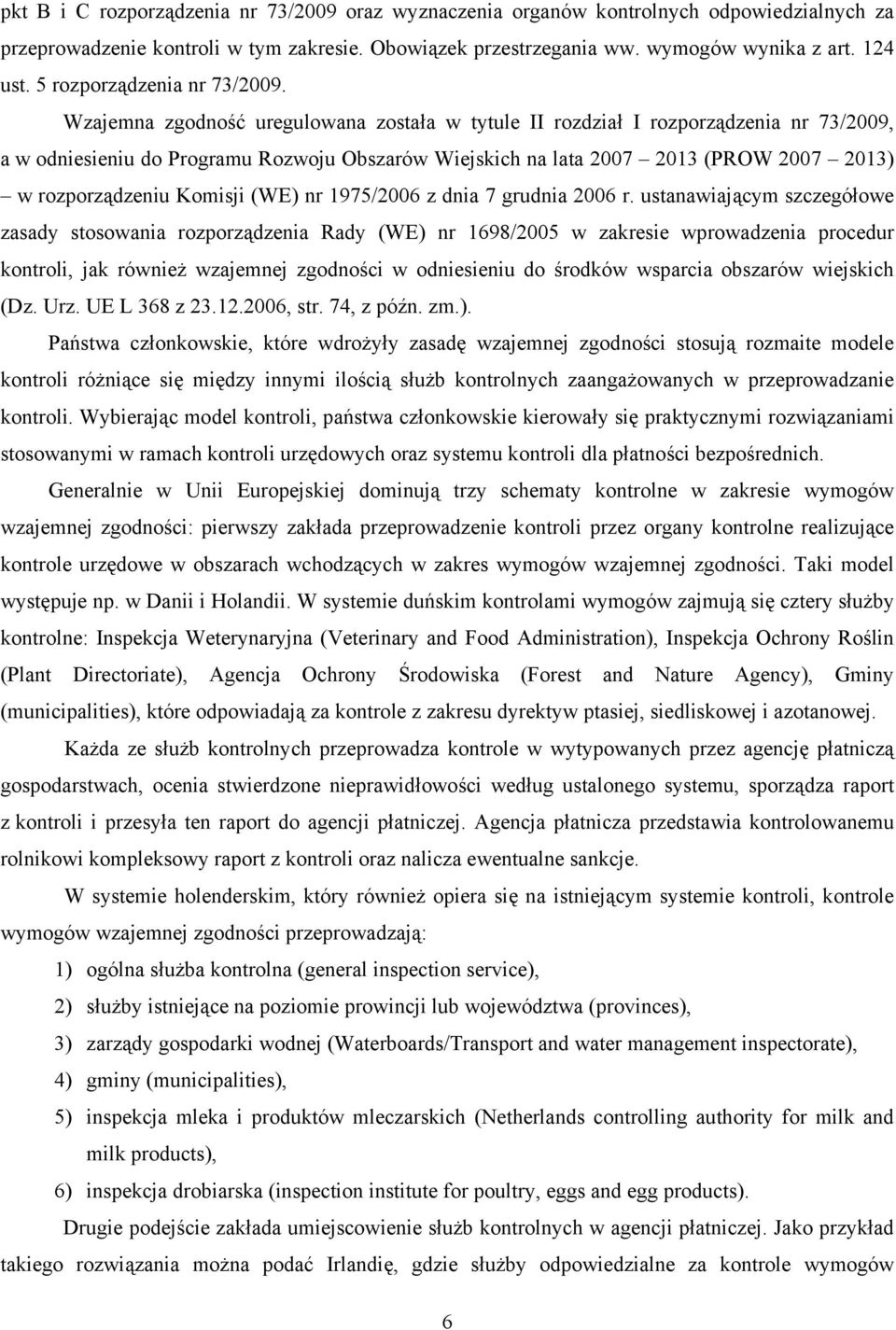 Wzajemna zgodność uregulowana została w tytule II rozdział I rozporządzenia nr 73/2009, a w odniesieniu do Programu Rozwoju Obszarów Wiejskich na lata 2007 2013 (PROW 2007 2013) w rozporządzeniu