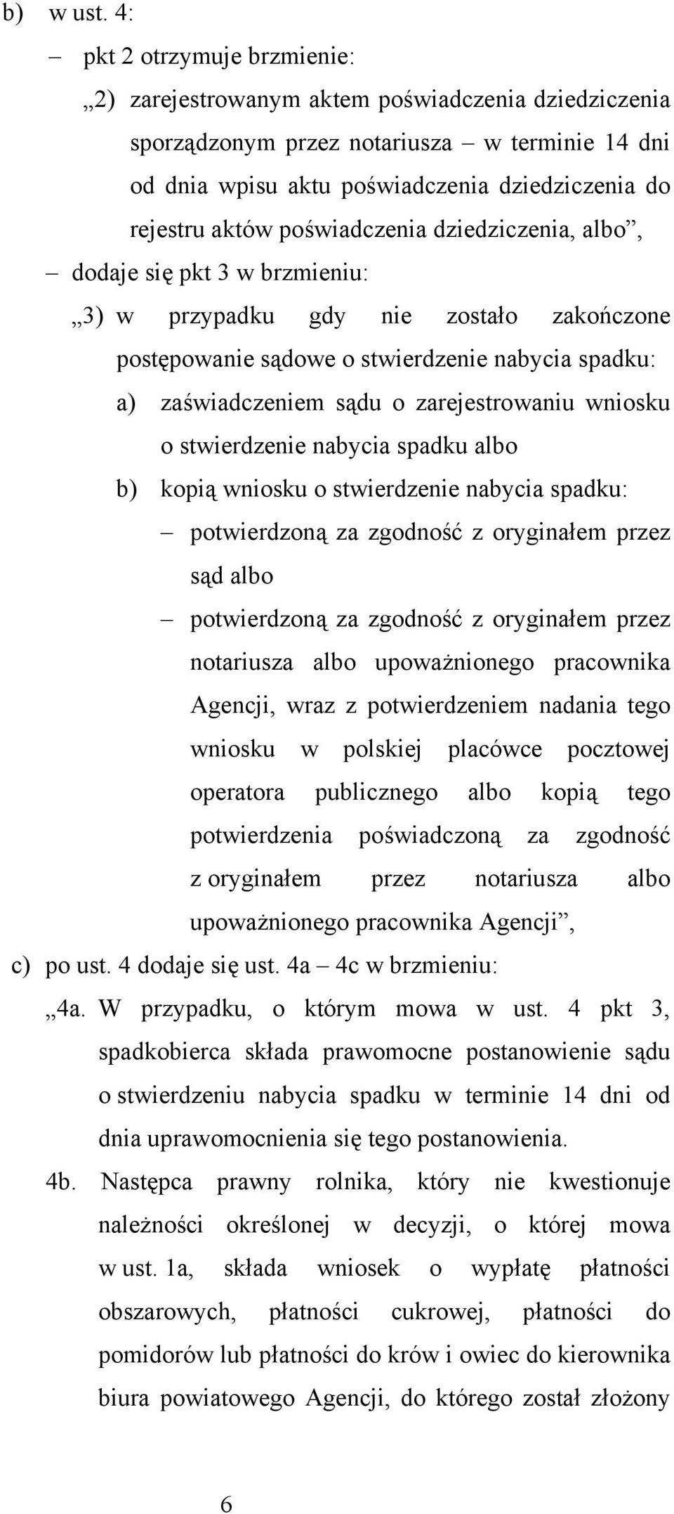 poświadczenia dziedziczenia, albo, dodaje się pkt 3 w brzmieniu: 3) w przypadku gdy nie zostało zakończone postępowanie sądowe o stwierdzenie nabycia spadku: a) zaświadczeniem sądu o zarejestrowaniu