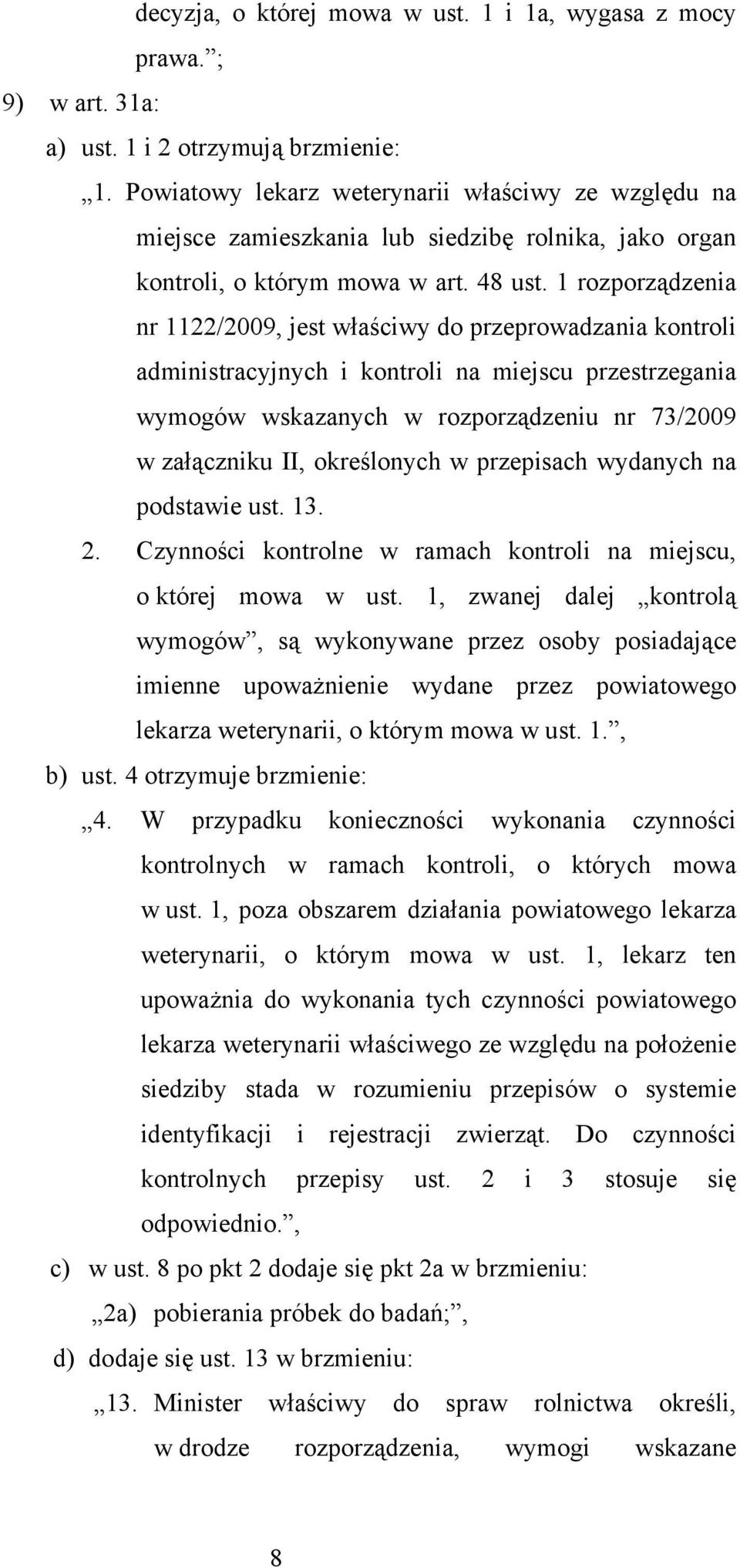 1 rozporządzenia nr 1122/2009, jest właściwy do przeprowadzania kontroli administracyjnych i kontroli na miejscu przestrzegania wymogów wskazanych w rozporządzeniu nr 73/2009 w załączniku II,