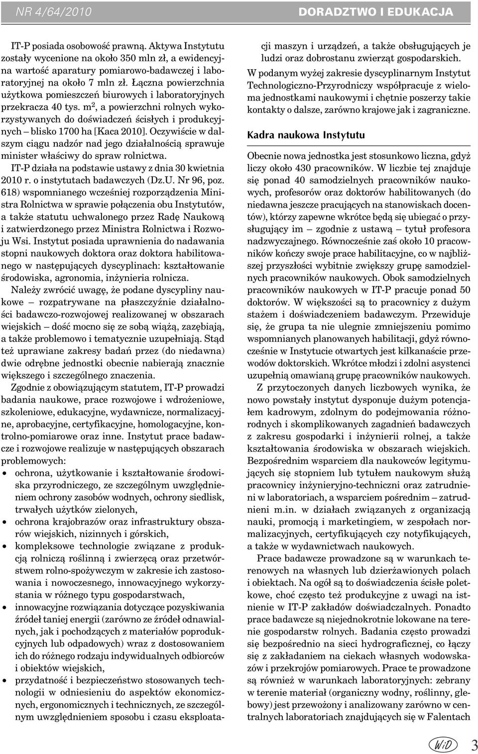 Łączna powierzchnia użytkowa pomieszczeń biurowych i laboratoryjnych przekracza 40 tys. m 2, a powierzchni rolnych wykorzystywanych do doświadczeń ścisłych i produkcyjnych blisko 1700 ha [Kaca 2010].