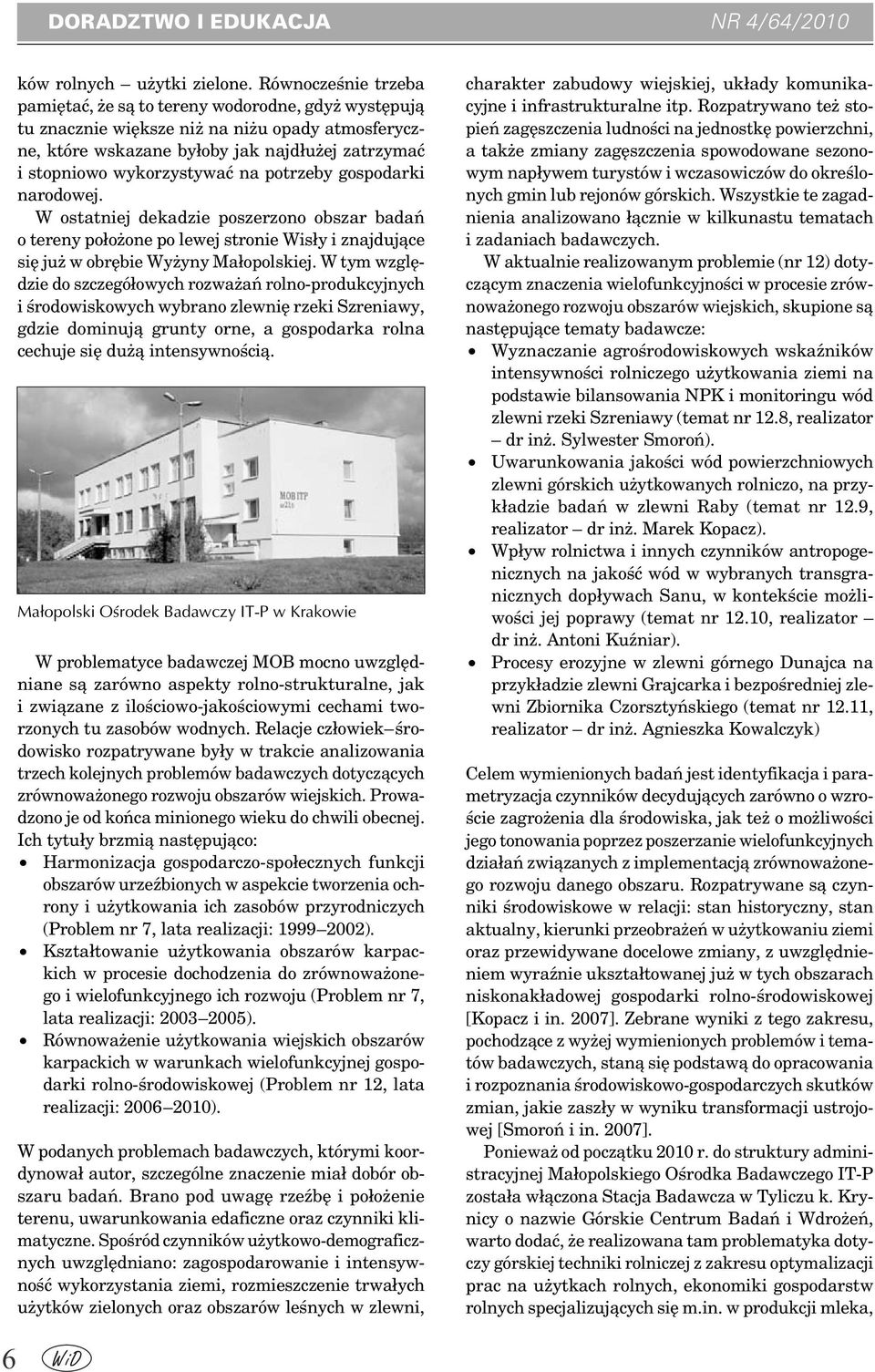 potrzeby gospodarki narodowej. W ostatniej dekadzie poszerzono obszar badań o tereny położone po lewej stronie Wisły i znajdujące się już w obrębie Wyżyny Małopolskiej.