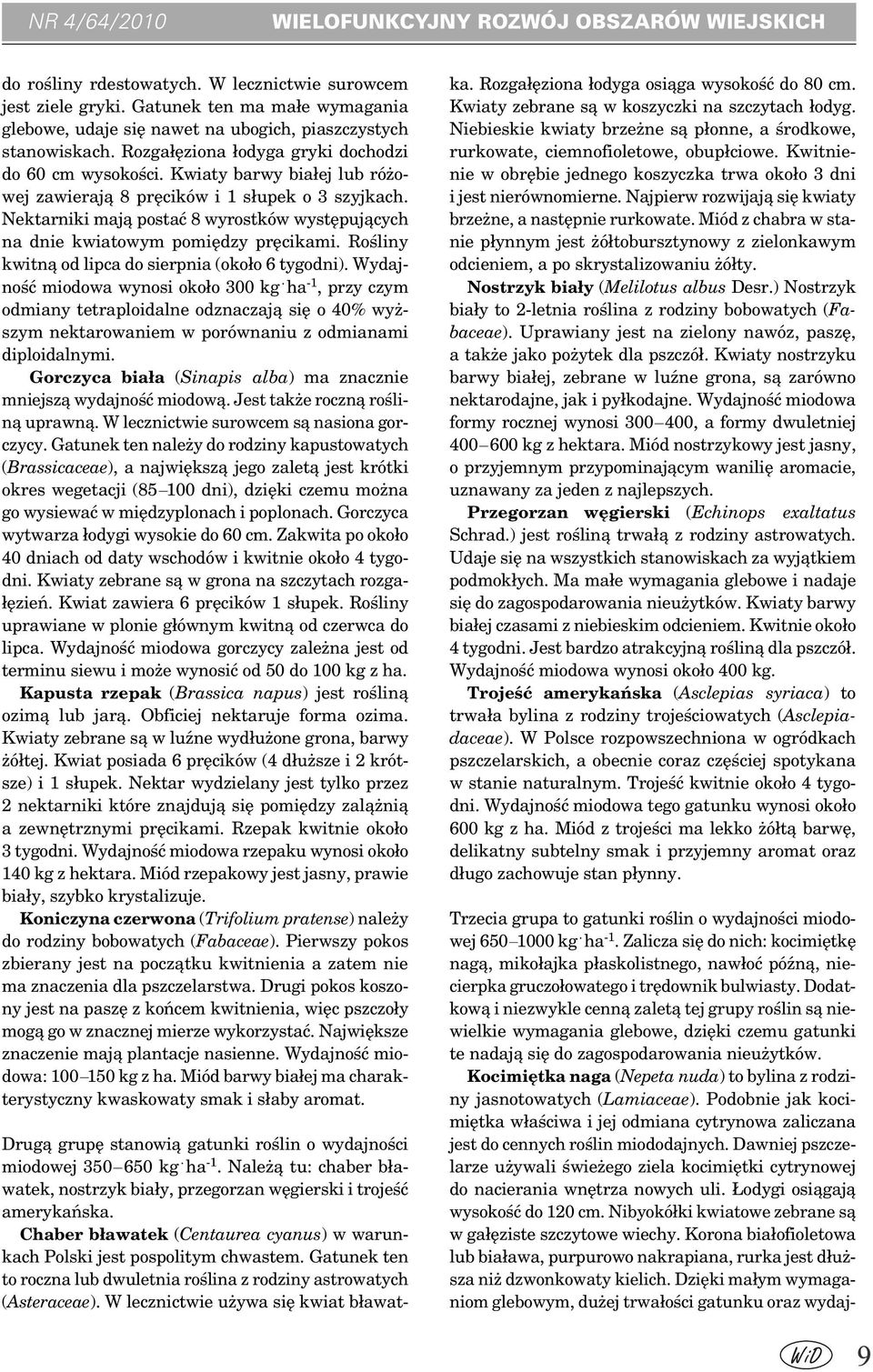 Kwiaty barwy białej lub różowej zawierają 8 pręcików i 1 słupek o 3 szyjkach. Nektarniki mają postać 8 wyrostków występujących na dnie kwiatowym pomiędzy pręcikami.