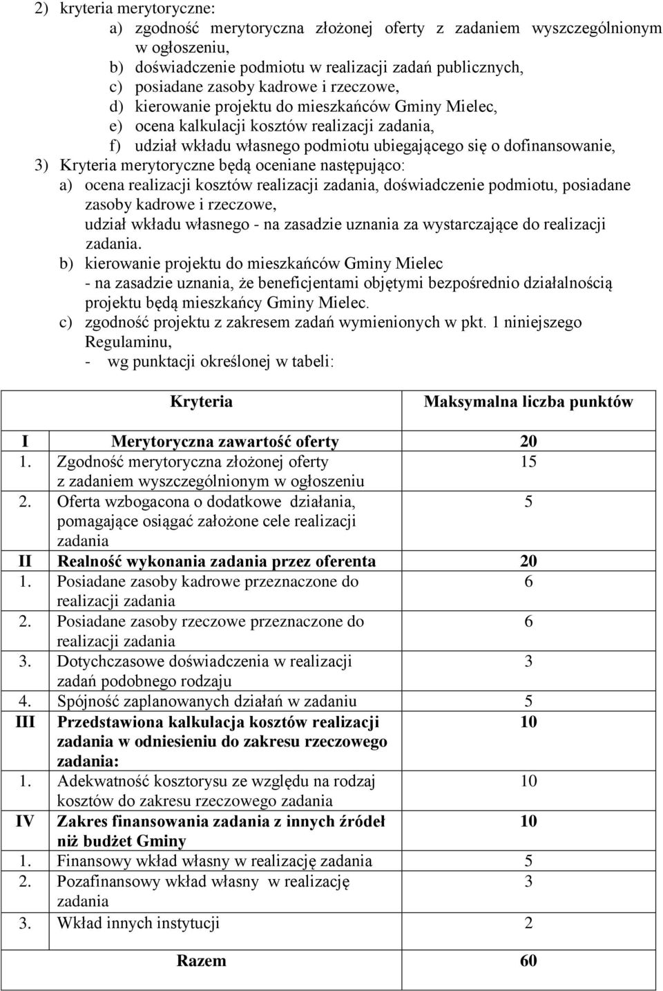 merytoryczne będą oceniane następująco: a) ocena realizacji kosztów realizacji zadania, doświadczenie podmiotu, posiadane zasoby kadrowe i rzeczowe, udział wkładu własnego - na zasadzie uznania za