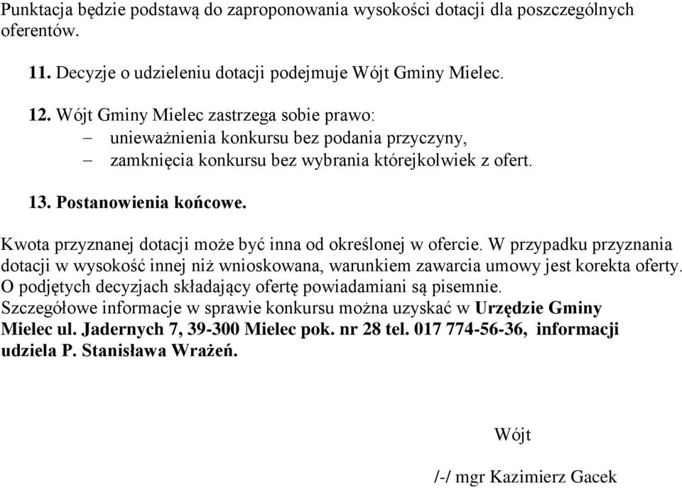 Kwota przyznanej dotacji może być inna od określonej w ofercie. W przypadku przyznania dotacji w wysokość innej niż wnioskowana, warunkiem zawarcia umowy jest korekta oferty.