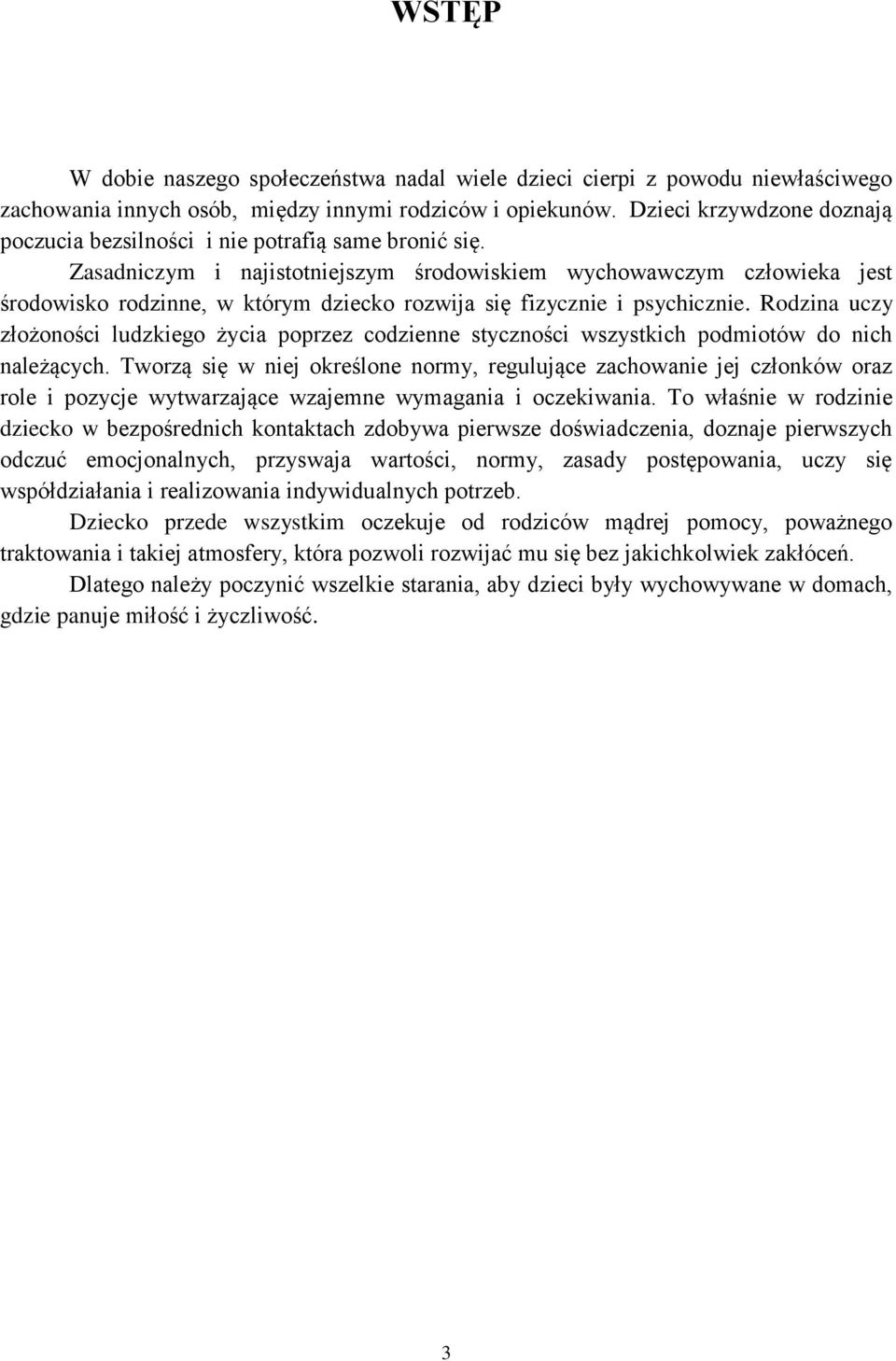 Zasadniczym i najistotniejszym środowiskiem wychowawczym człowieka jest środowisko rodzinne, w którym dziecko rozwija się fizycznie i psychicznie.