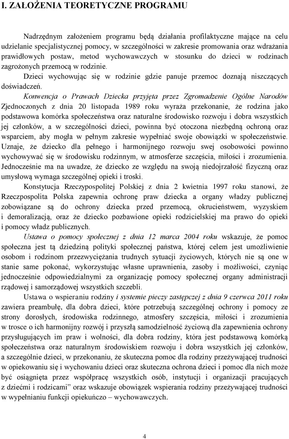 Konwencja o Prawach Dziecka przyjęta przez Zgromadzenie Ogólne Narodów Zjednoczonych z dnia 20 listopada 1989 roku wyraża przekonanie, że rodzina jako podstawowa komórka społeczeństwa oraz naturalne