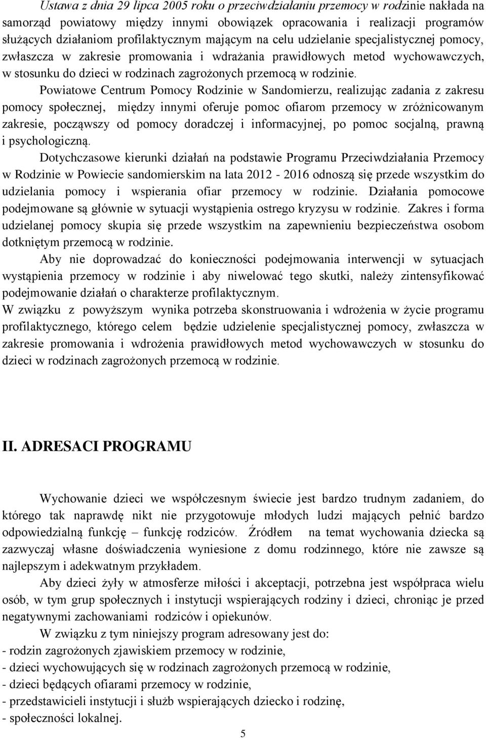 Powiatowe Centrum Pomocy Rodzinie w Sandomierzu, realizując zadania z zakresu pomocy społecznej, między innymi oferuje pomoc ofiarom przemocy w zróżnicowanym zakresie, począwszy od pomocy doradczej i